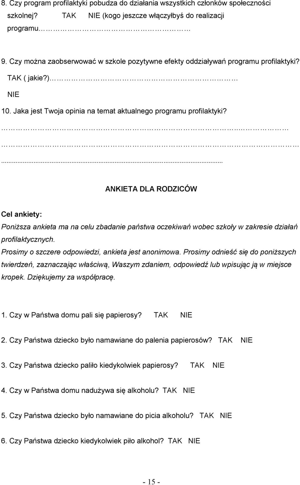 .. ANKIETA DLA RODZICÓW Cel ankiety: Poniższa ankieta ma na celu zbadanie państwa oczekiwań wobec szkoły w zakresie działań profilaktycznych. Prosimy o szczere odpowiedzi, ankieta jest anonimowa.