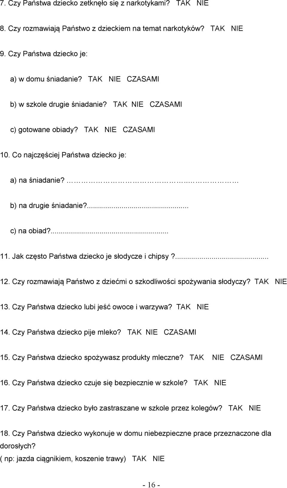 Jak często Państwa dziecko je słodycze i chipsy?... 12. Czy rozmawiają Państwo z dziećmi o szkodliwości spożywania słodyczy? TAK NIE 13. Czy Państwa dziecko lubi jeść owoce i warzywa? TAK NIE 14.