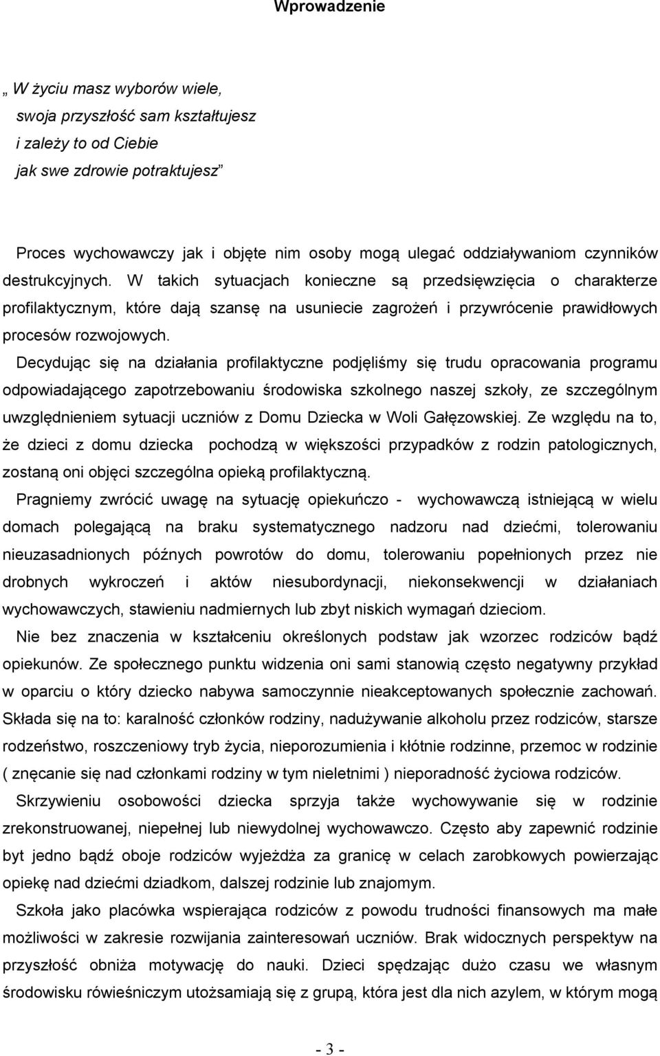 Decydując się na działania profilaktyczne podjęliśmy się trudu opracowania programu odpowiadającego zapotrzebowaniu środowiska szkolnego naszej szkoły, ze szczególnym uwzględnieniem sytuacji uczniów