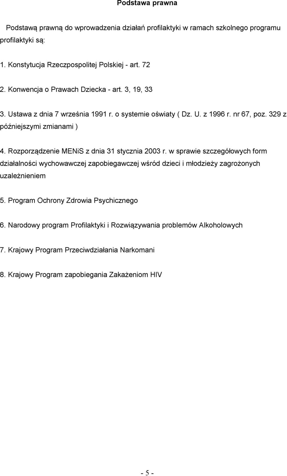 Rozporządzenie MENiS z dnia 31 stycznia 2003 r. w sprawie szczegółowych form działalności wychowawczej zapobiegawczej wśród dzieci i młodzieży zagrożonych uzależnieniem 5.