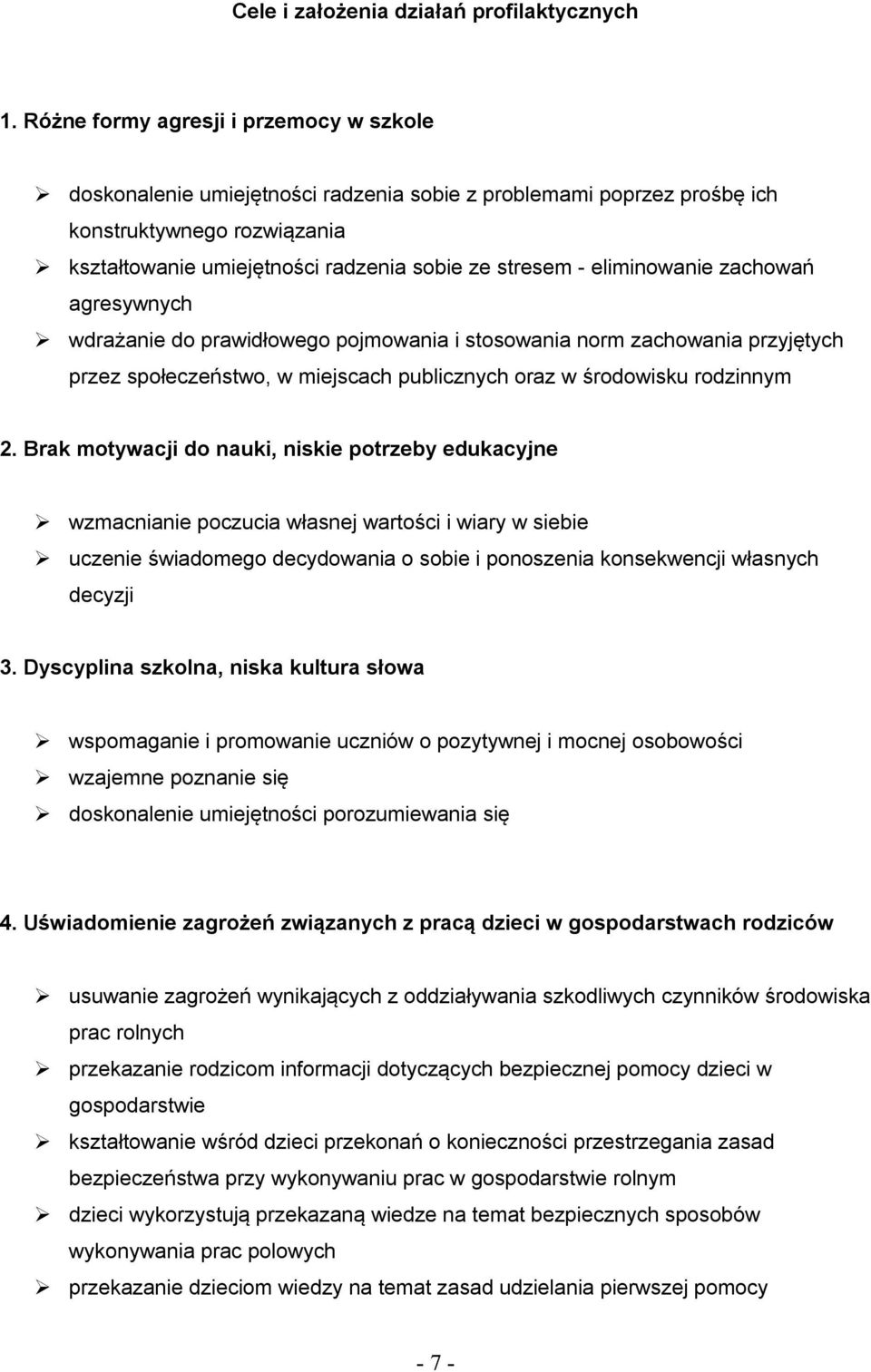 eliminowanie zachowań agresywnych wdrażanie do prawidłowego pojmowania i stosowania norm zachowania przyjętych przez społeczeństwo, w miejscach publicznych oraz w środowisku rodzinnym 2.