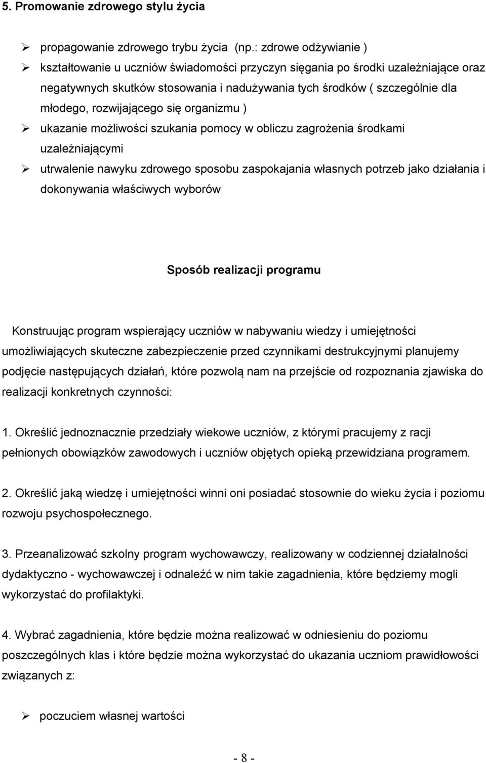 rozwijającego się organizmu ) ukazanie możliwości szukania pomocy w obliczu zagrożenia środkami uzależniającymi utrwalenie nawyku zdrowego sposobu zaspokajania własnych potrzeb jako działania i