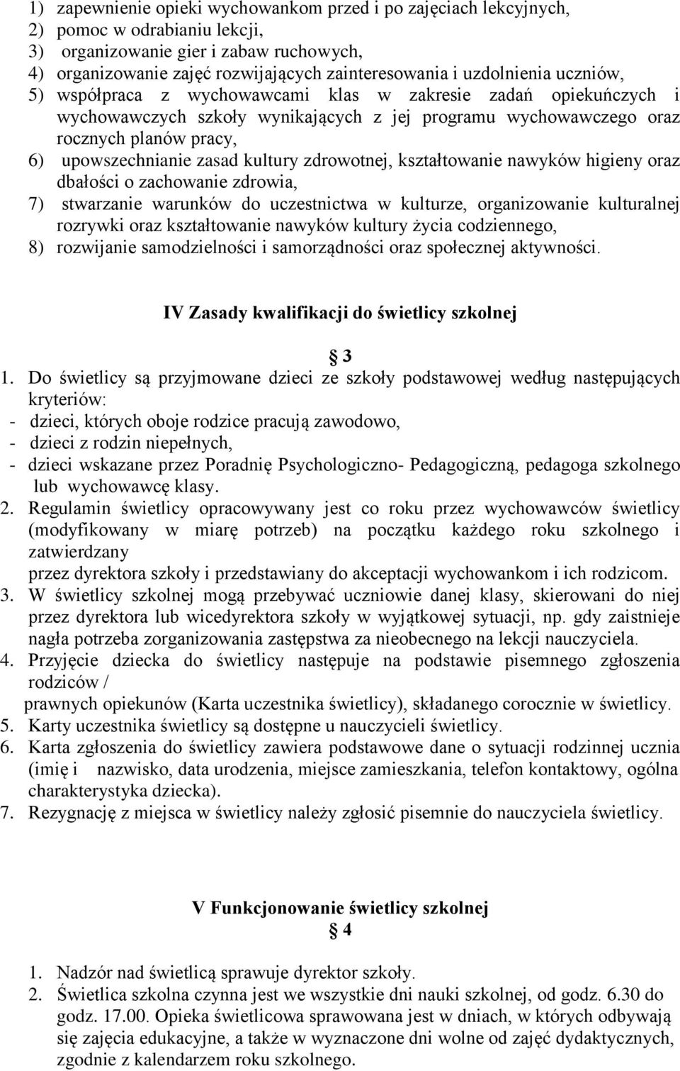 zasad kultury zdrowotnej, kształtowanie nawyków higieny oraz dbałości o zachowanie zdrowia, 7) stwarzanie warunków do uczestnictwa w kulturze, organizowanie kulturalnej rozrywki oraz kształtowanie