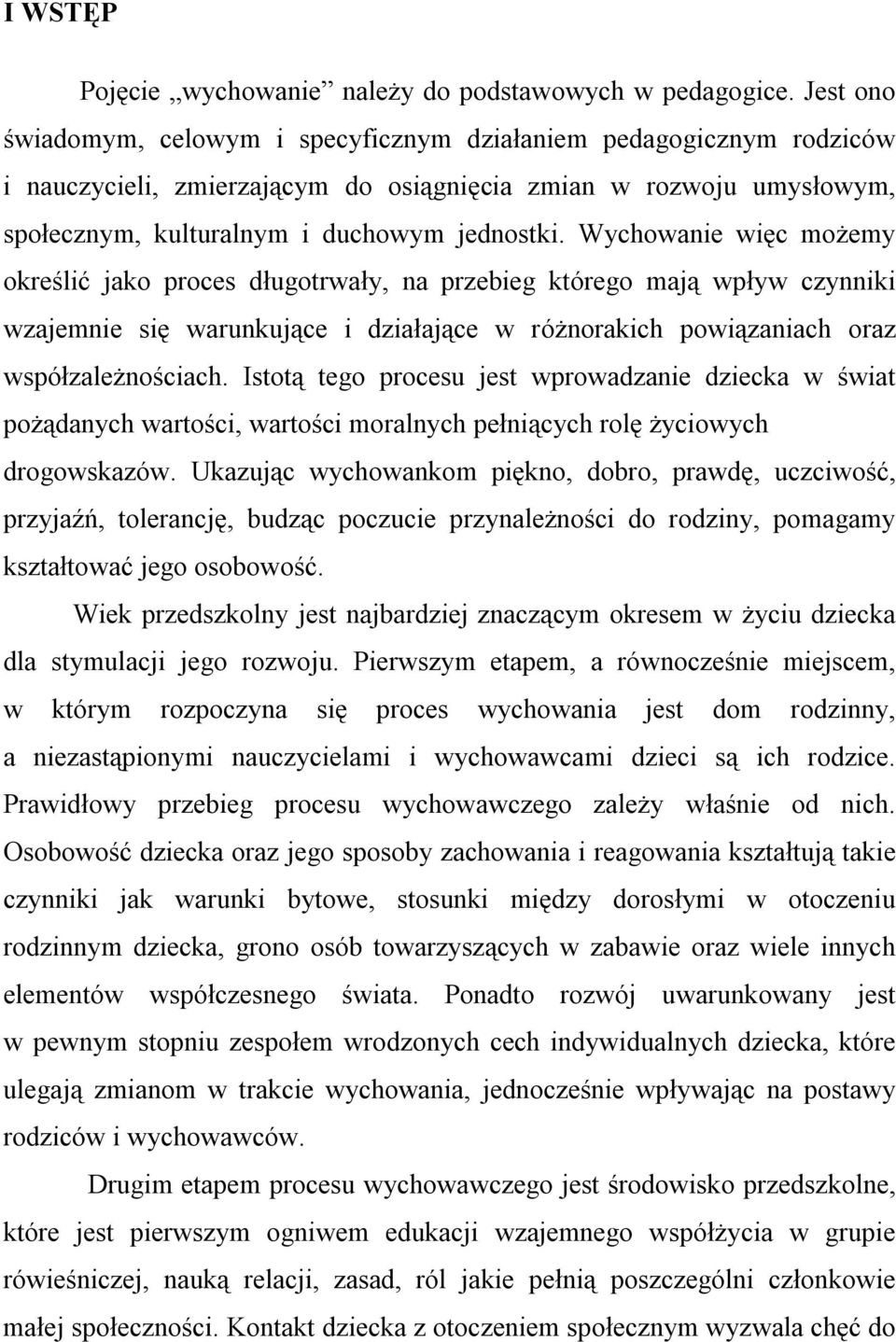 Wychowanie więc możemy określić jako proces długotrwały, na przebieg którego mają wpływ czynniki wzajemnie się warunkujące i działające w różnorakich powiązaniach oraz współzależnościach.