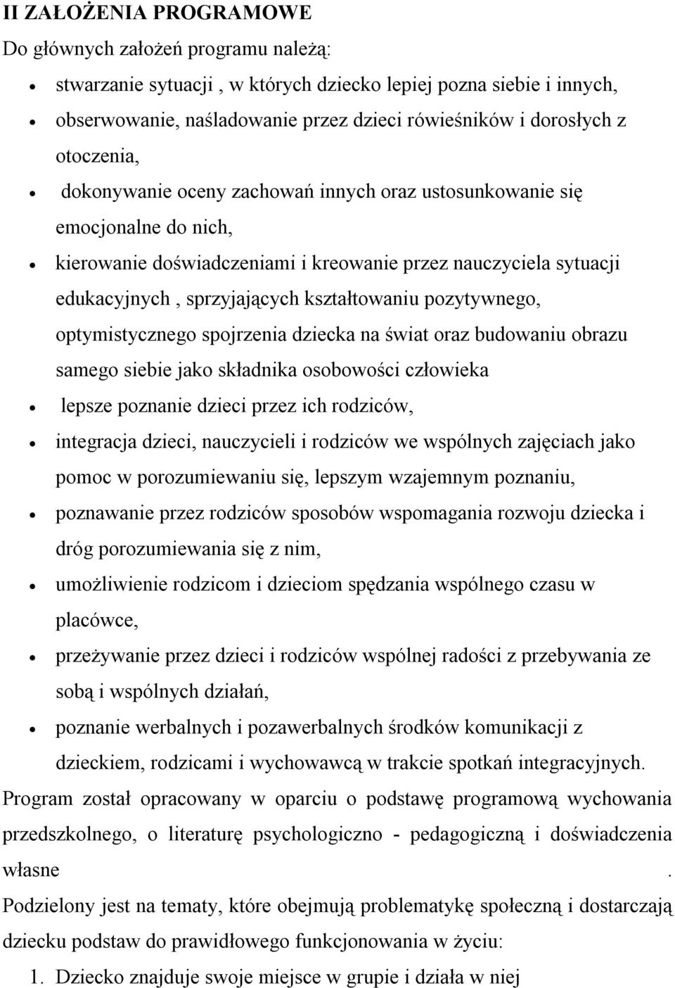 pozytywnego, optymistycznego spojrzenia dziecka na świat oraz budowaniu obrazu samego siebie jako składnika osobowości człowieka lepsze poznanie dzieci przez ich rodziców, integracja dzieci,