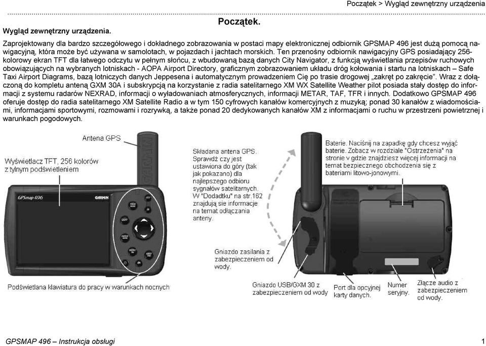 Zaprojektowany dla bardzo szczegółowego i dokładnego zobrazowania w postaci mapy elektronicznej odbiornik GPSMAP 496 jest dużą pomocą nawigacyjną, która może być używana w samolotach, w pojazdach i