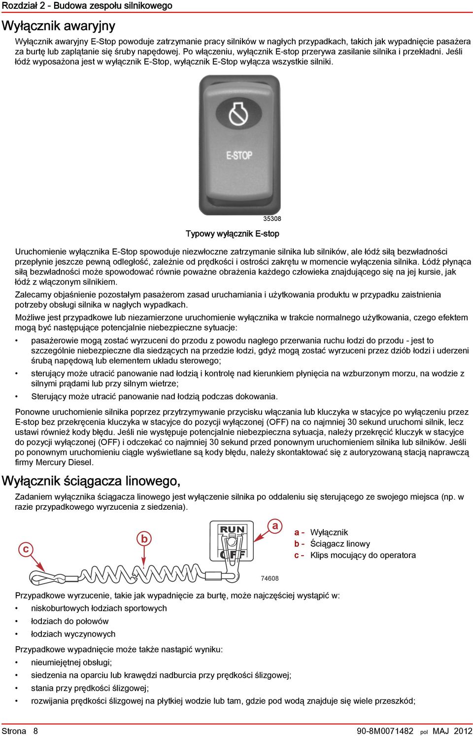 35308 Typowy wyłącznik E-stop Uruchomienie wyłącznik E-Stop spowoduje niezwłoczne ztrzymnie silnik lu silników, le łódź siłą ezwłdności przepłynie jeszcze pewną odległość, zleżnie od prędkości i