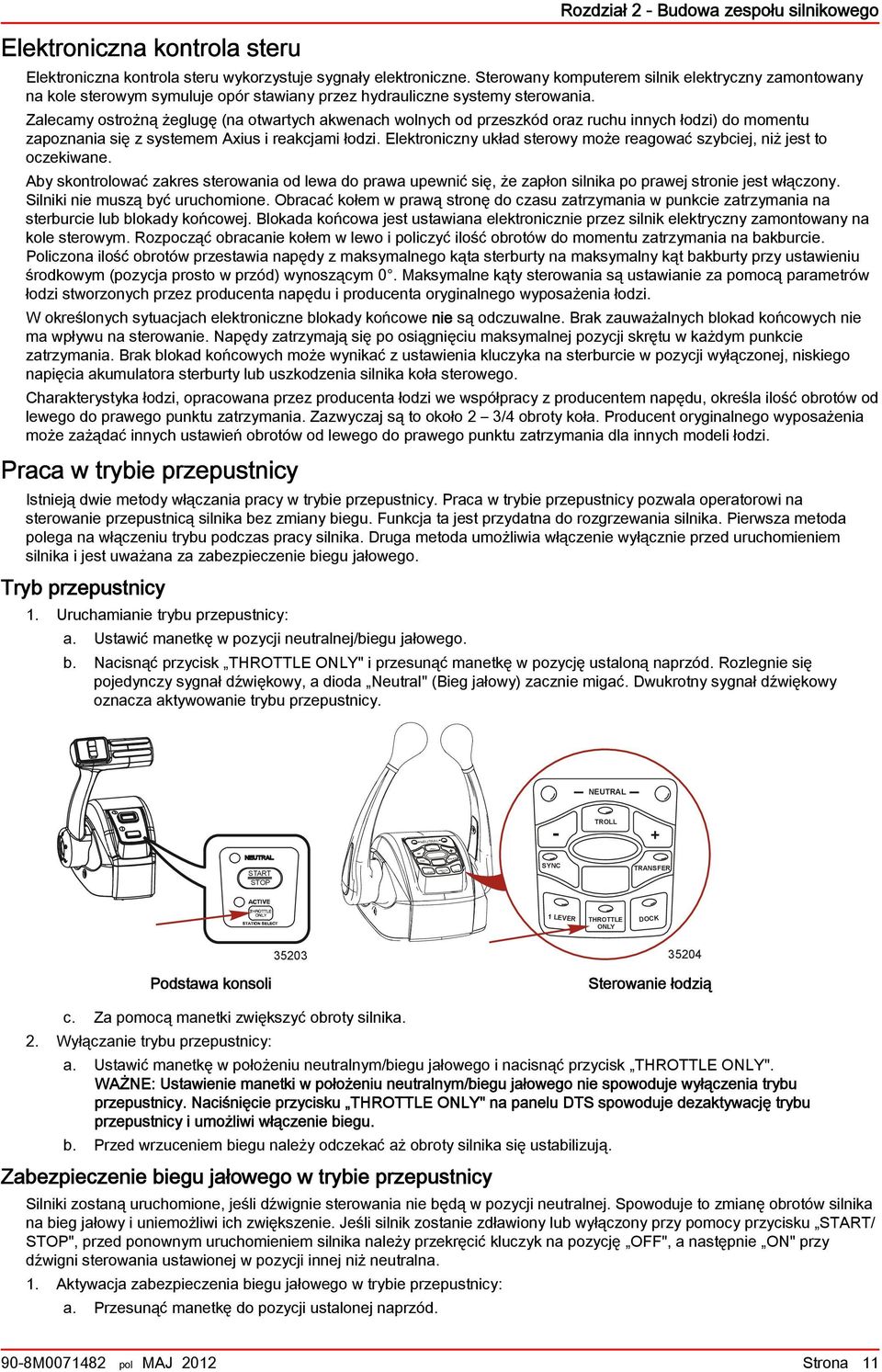 Zlecmy ostrożną żeglugę (n otwrtych kwench wolnych od przeszkód orz ruchu innych łodzi) do momentu zpoznni się z systemem Axius i rekcjmi łodzi.