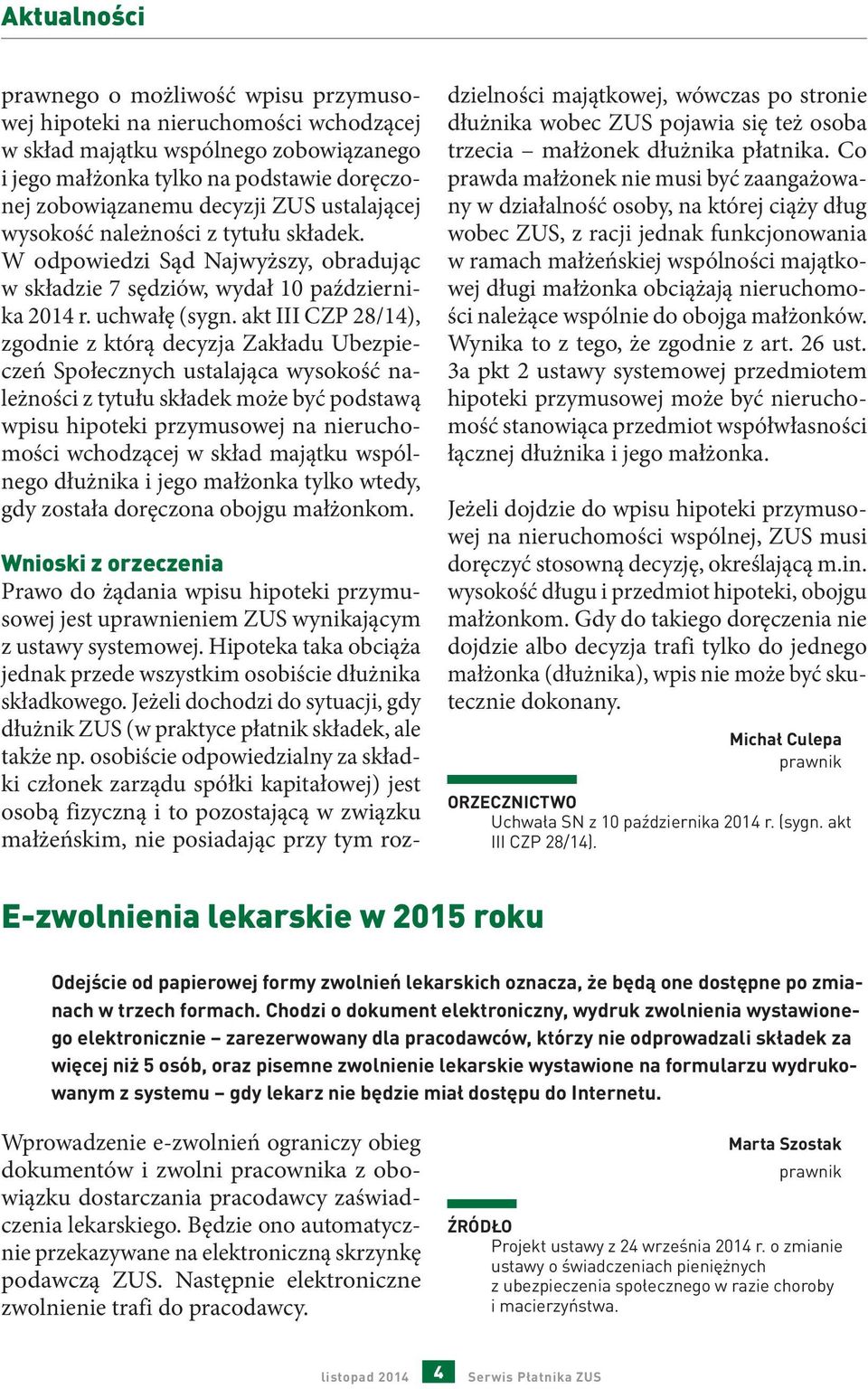 akt III CZP 28/14), zgodnie z którą decyzja Zakładu Ubezpieczeń Społecznych ustalająca wysokość należności z tytułu składek może być podstawą wpisu hipoteki przymusowej na nieruchomości wchodzącej w