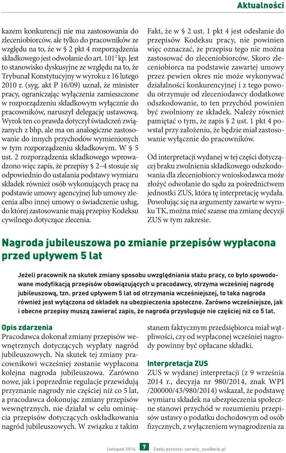 akt P 16/09) uznał, że minister pracy, ograniczając wyłączenia zamieszczone w rozporządzeniu składkowym wyłącznie do pracowników, naruszył delegację ustawową.