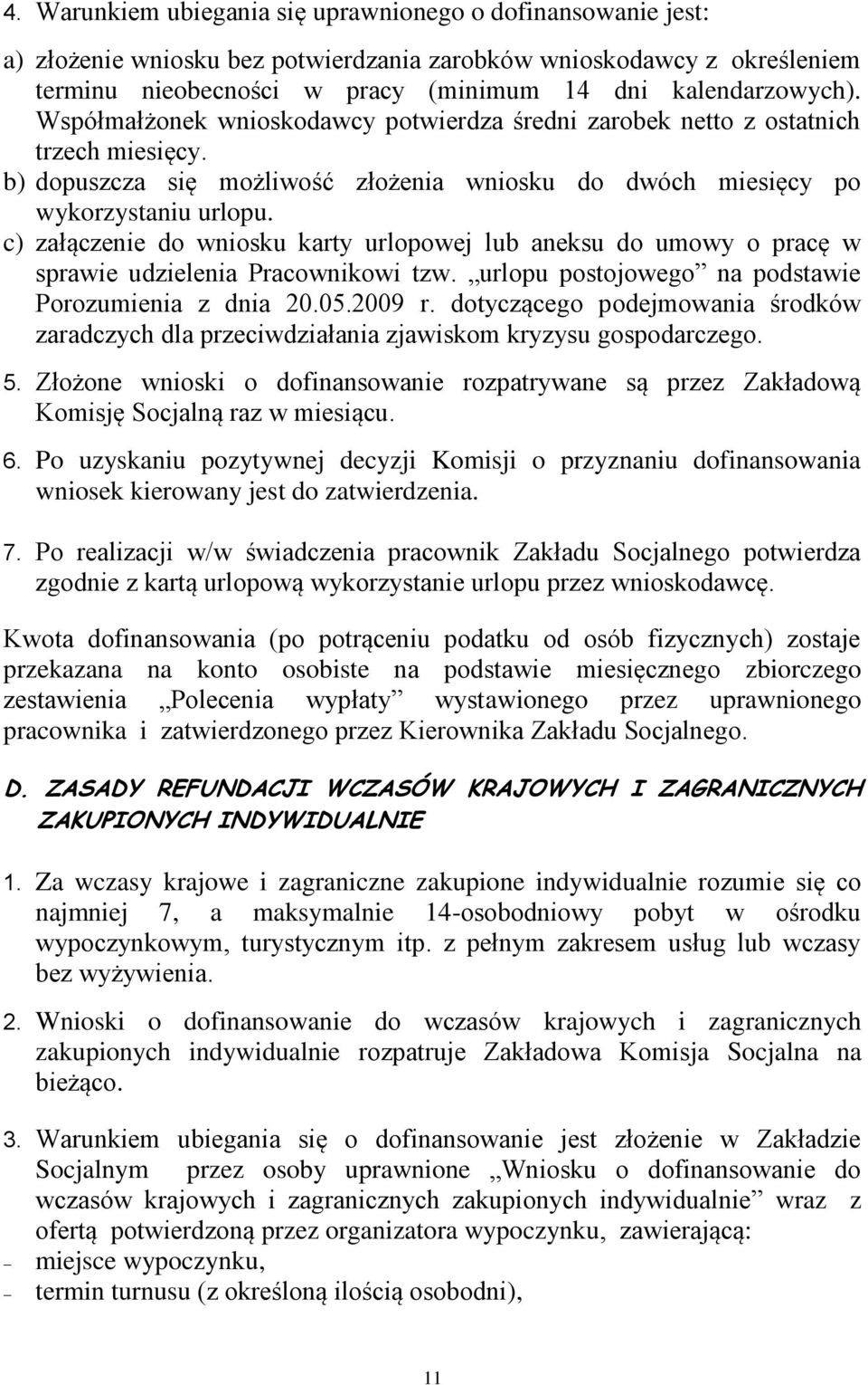 c) załączenie do wniosku karty urlopowej lub aneksu do umowy o pracę w sprawie udzielenia Pracownikowi tzw. urlopu postojowego na podstawie Porozumienia z dnia 20.05.2009 r.