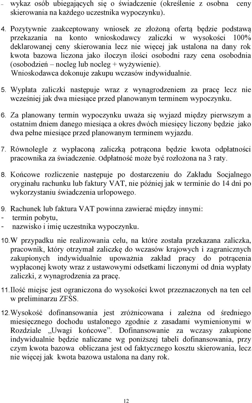 kwota bazowa liczona jako iloczyn ilości osobodni razy cena osobodnia (osobodzień nocleg lub nocleg + wyżywienie). Wnioskodawca dokonuje zakupu wczasów indywidualnie. 5.