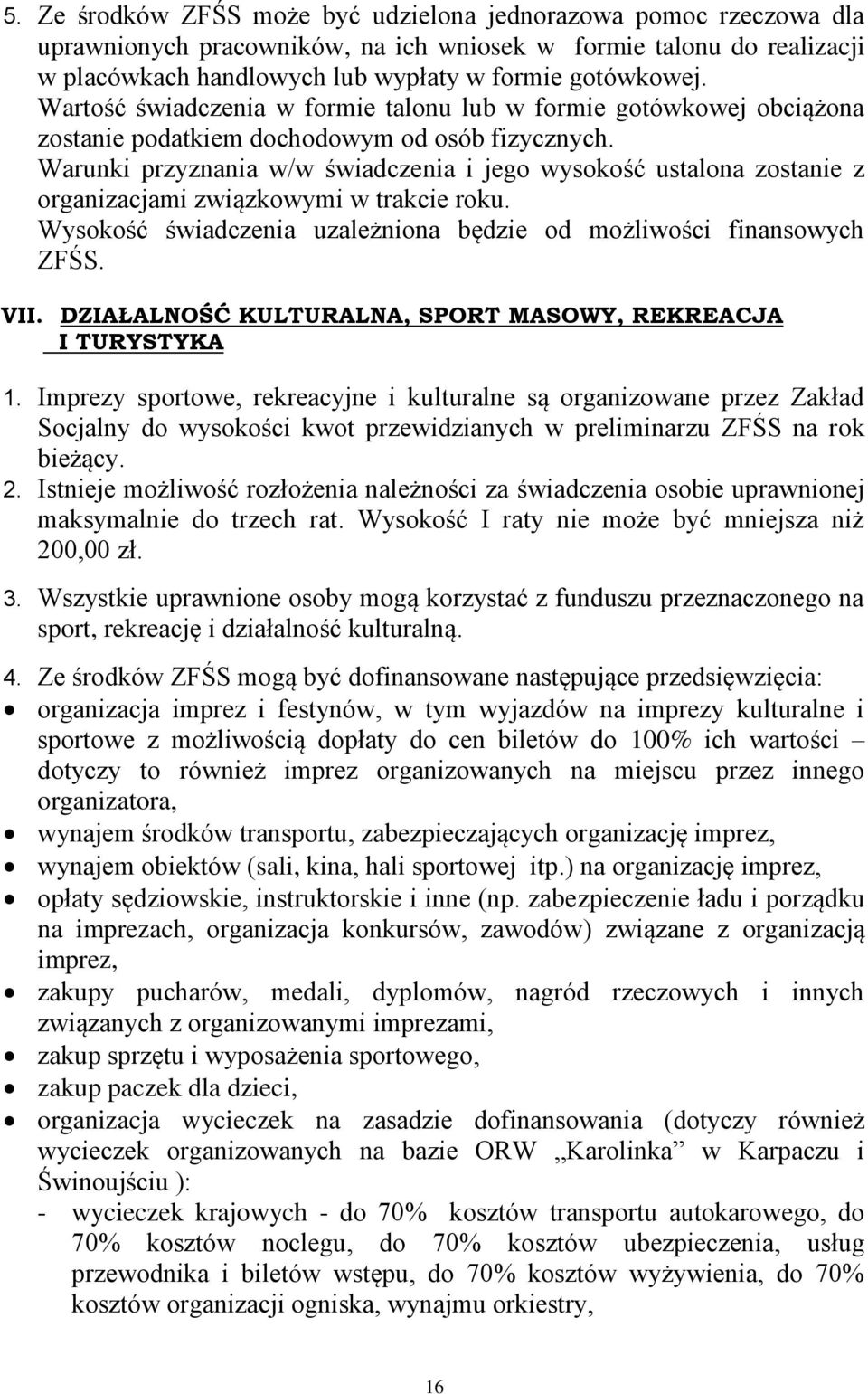 Warunki przyznania w/w świadczenia i jego wysokość ustalona zostanie z organizacjami związkowymi w trakcie roku. Wysokość świadczenia uzależniona będzie od możliwości finansowych ZFŚS. VII.