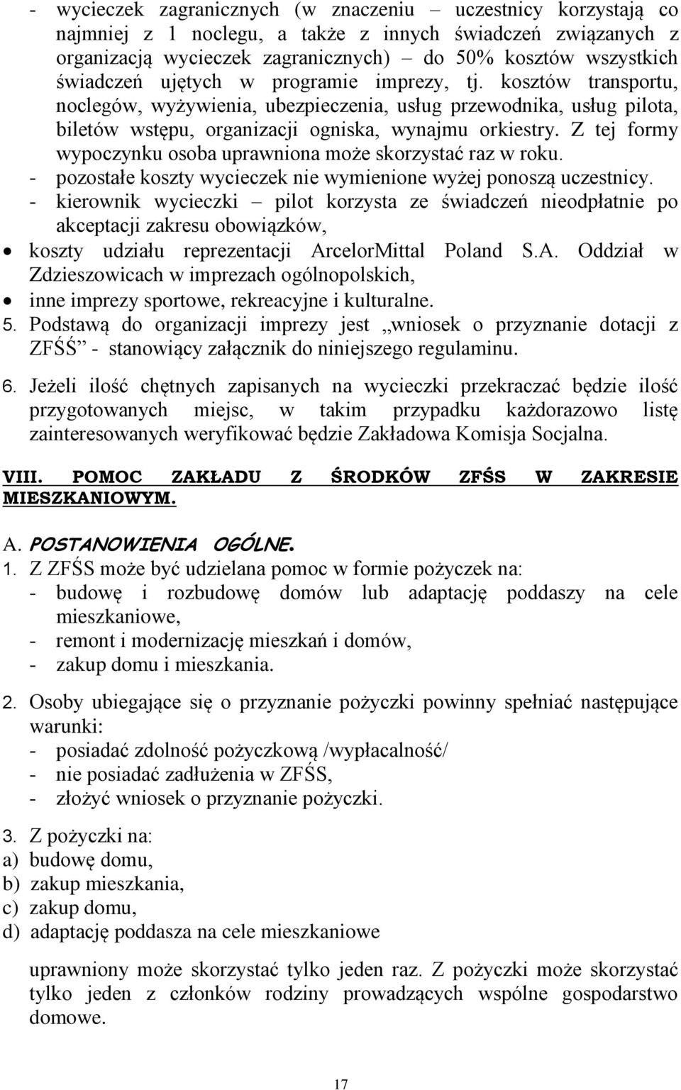 Z tej formy wypoczynku osoba uprawniona może skorzystać raz w roku. - pozostałe koszty wycieczek nie wymienione wyżej ponoszą uczestnicy.