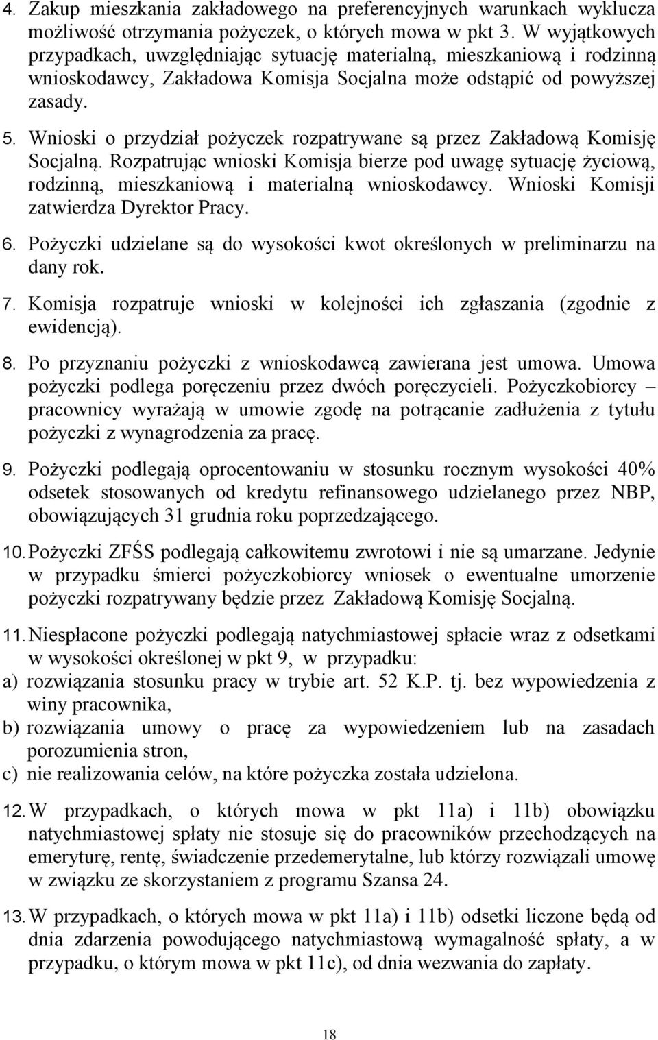 Wnioski o przydział pożyczek rozpatrywane są przez Zakładową Komisję Socjalną. Rozpatrując wnioski Komisja bierze pod uwagę sytuację życiową, rodzinną, mieszkaniową i materialną wnioskodawcy.