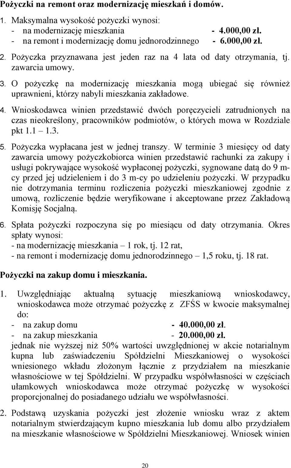 O pożyczkę na modernizację mieszkania mogą ubiegać się również uprawnieni, którzy nabyli mieszkania zakładowe. 4.