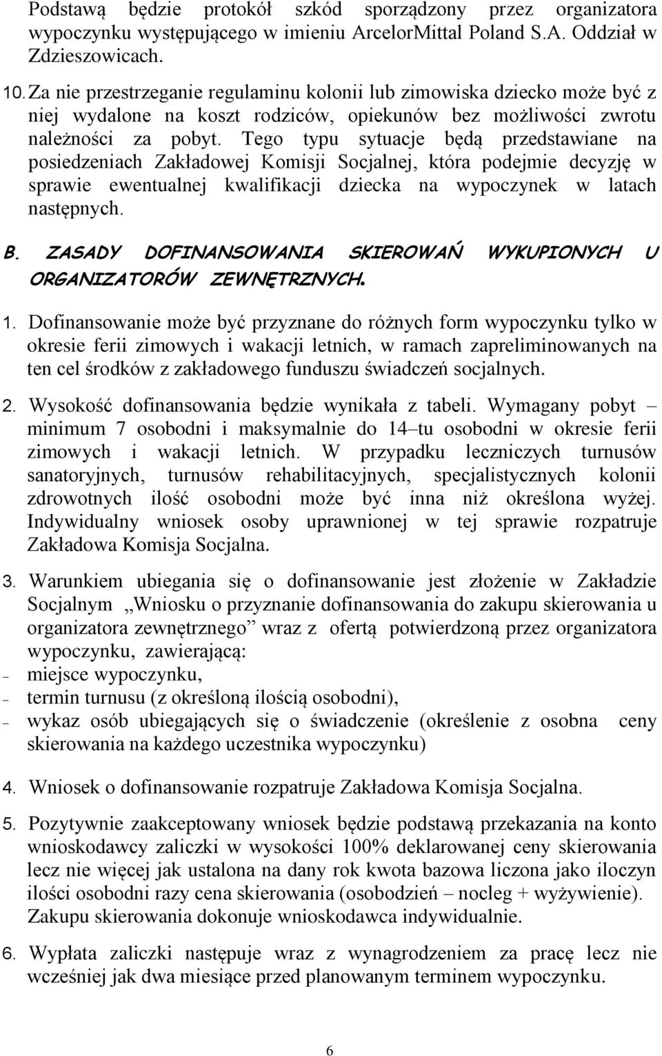 Tego typu sytuacje będą przedstawiane na posiedzeniach Zakładowej Komisji Socjalnej, która podejmie decyzję w sprawie ewentualnej kwalifikacji dziecka na wypoczynek w latach następnych. B.