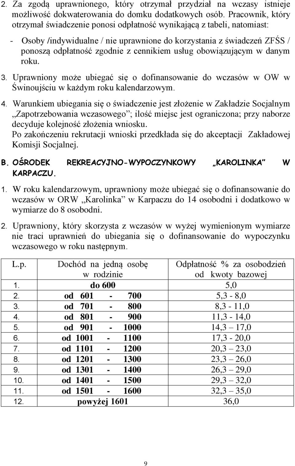 usług obowiązującym w danym roku. 3. Uprawniony może ubiegać się o dofinansowanie do wczasów w OW w Świnoujściu w każdym roku kalendarzowym. 4.