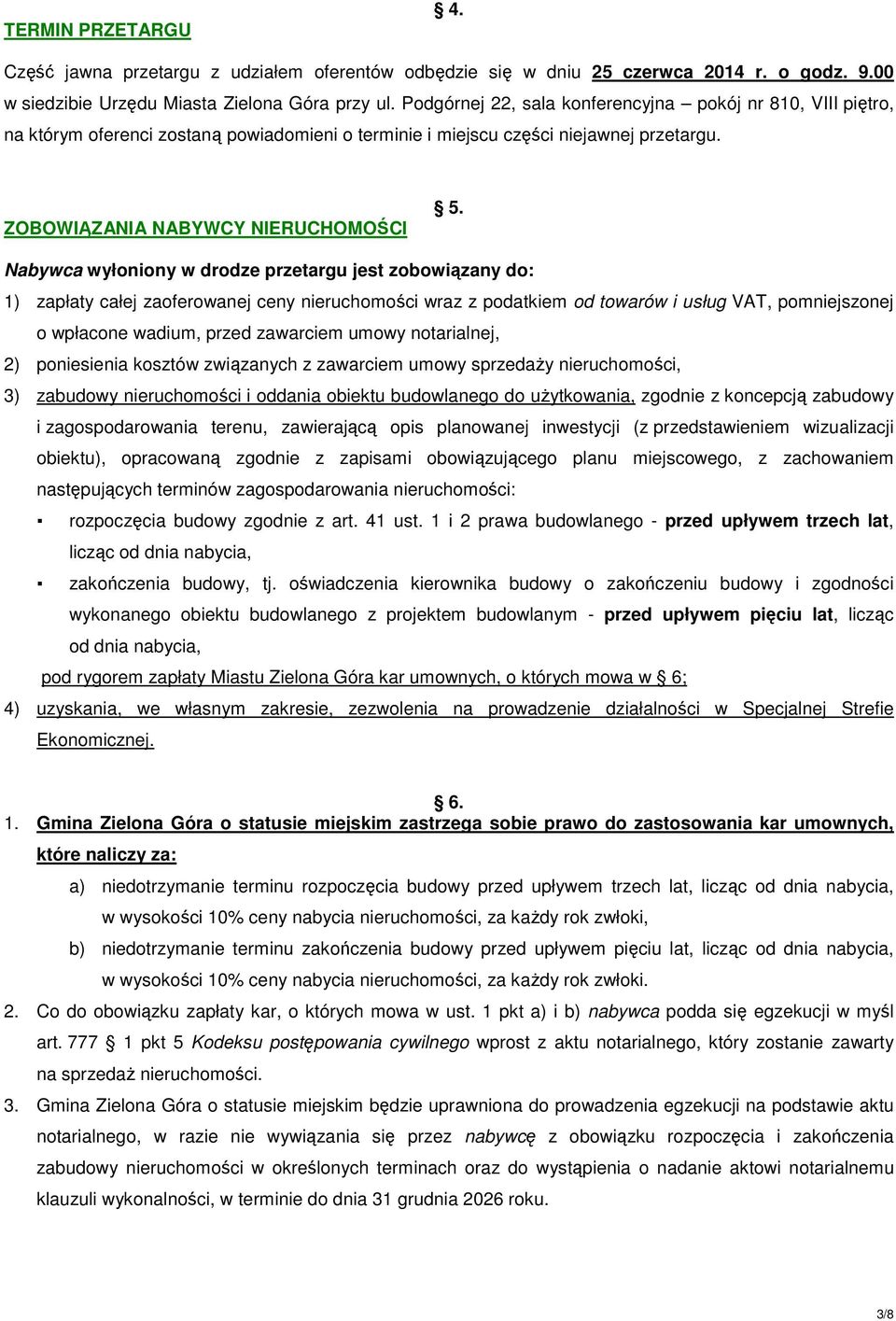 Nabywca wyłoniony w drodze przetargu jest zobowiązany do: 1) zapłaty całej zaoferowanej ceny nieruchomości wraz z podatkiem od towarów i usług VAT, pomniejszonej o wpłacone wadium, przed zawarciem