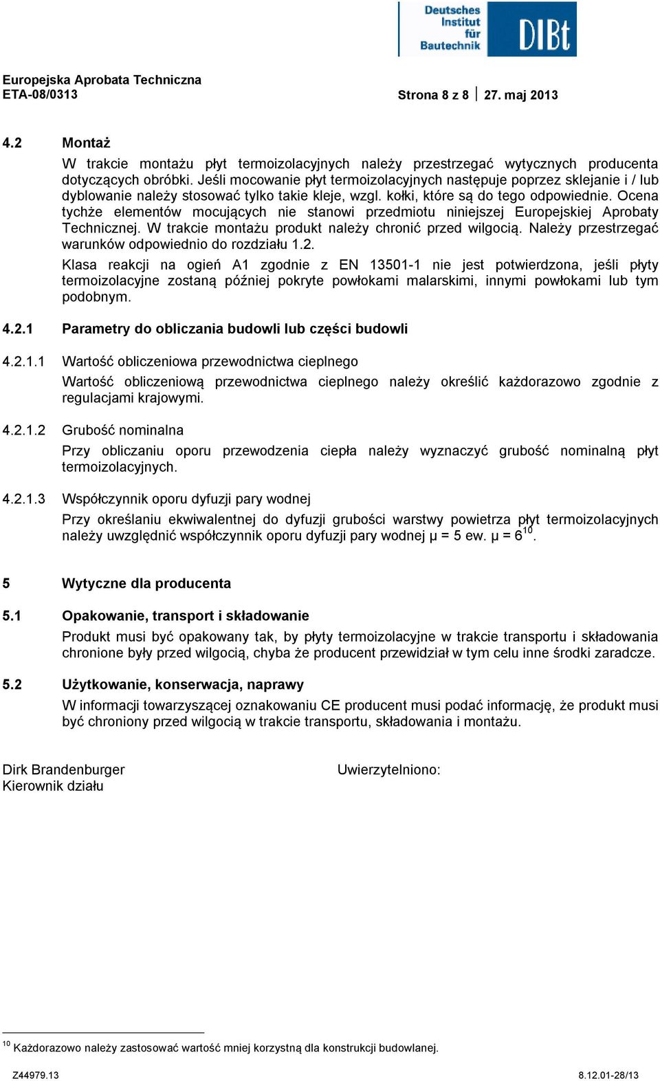 Ocena tychże elementów mocujących nie stanowi przedmiotu niniejszej Europejskiej Aprobaty Technicznej. W trakcie montażu produkt należy chronić przed wilgocią.