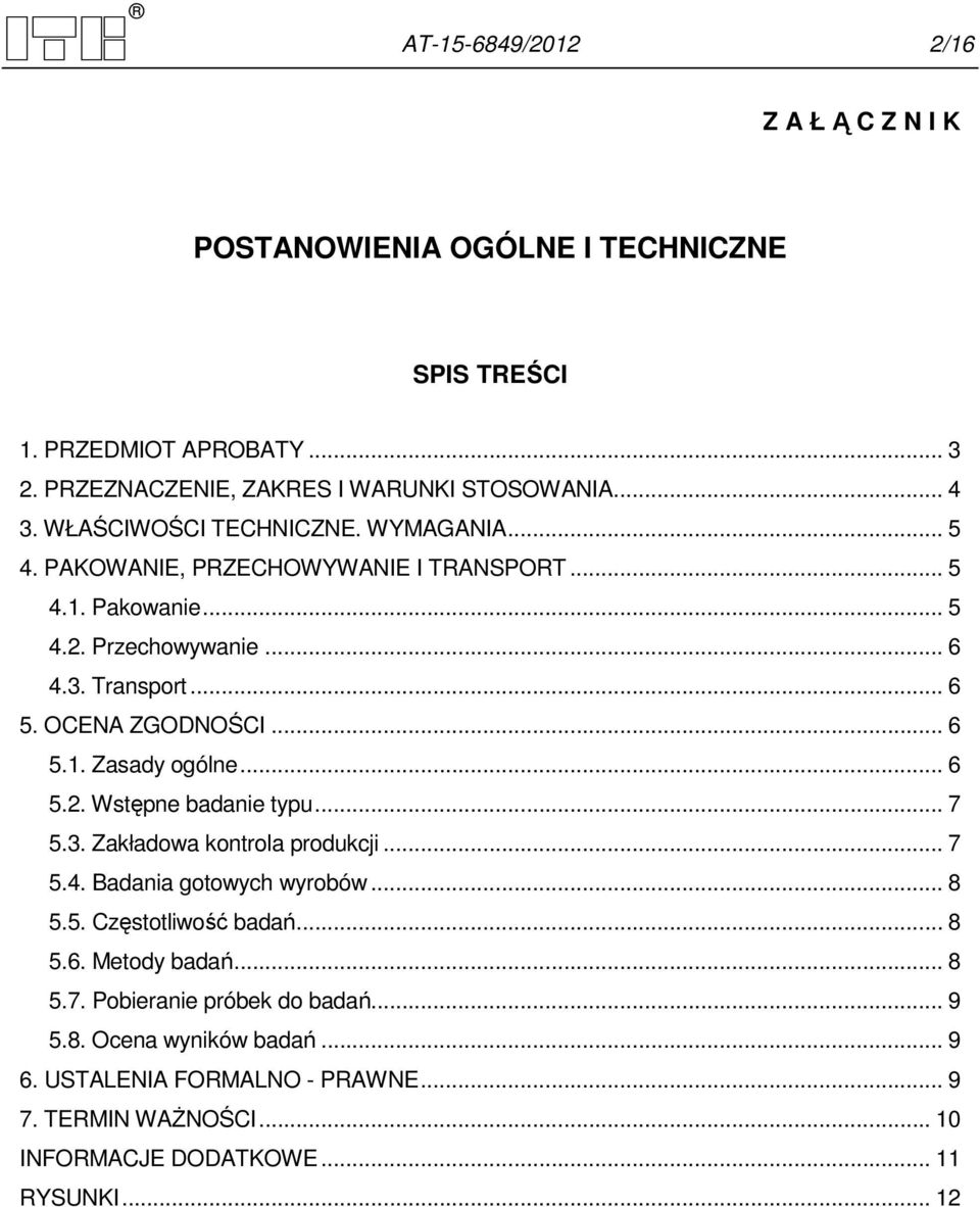 .. 6 5.1. Zasady ogólne... 6 5.2. Wstępne badanie typu... 7 5.3. Zakładowa kontrola produkcji... 7 5.4. Badania gotowych wyrobów... 8 5.5. Częstotliwość badań... 8 5.6. Metody badań.