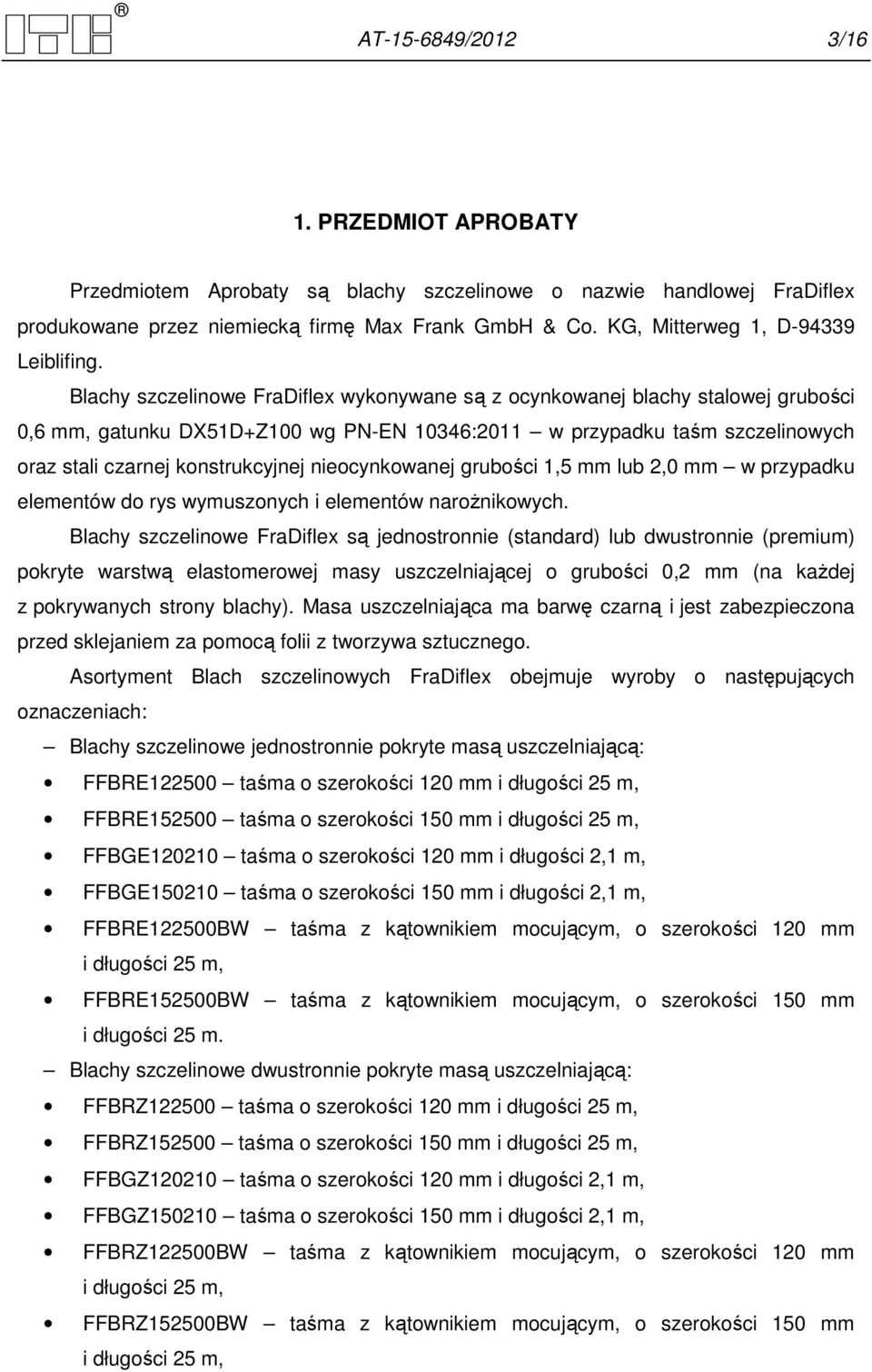 Blachy szczelinowe FraDiflex wykonywane są z ocynkowanej blachy stalowej grubości 0,6 mm, gatunku DX51D+Z100 wg PN-EN 10346:2011 w przypadku taśm szczelinowych oraz stali czarnej konstrukcyjnej