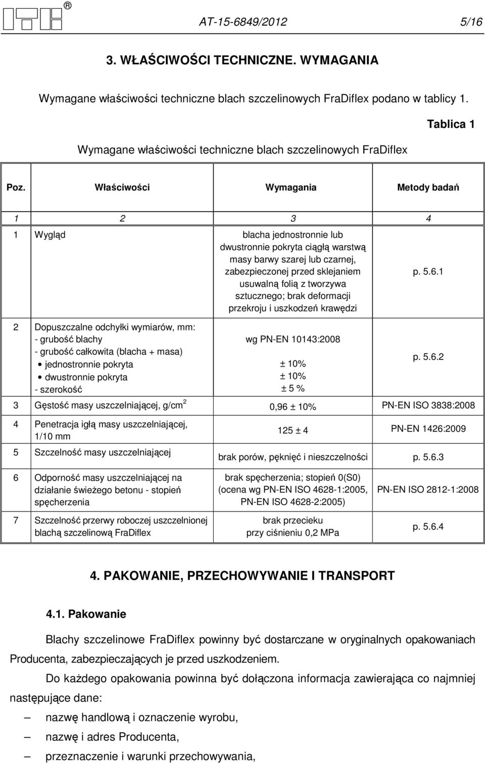 Właściwości Wymagania Metody badań 1 2 3 4 1 Wygląd blacha jednostronnie lub dwustronnie pokryta ciągłą warstwą masy barwy szarej lub czarnej, zabezpieczonej przed sklejaniem usuwalną folią z