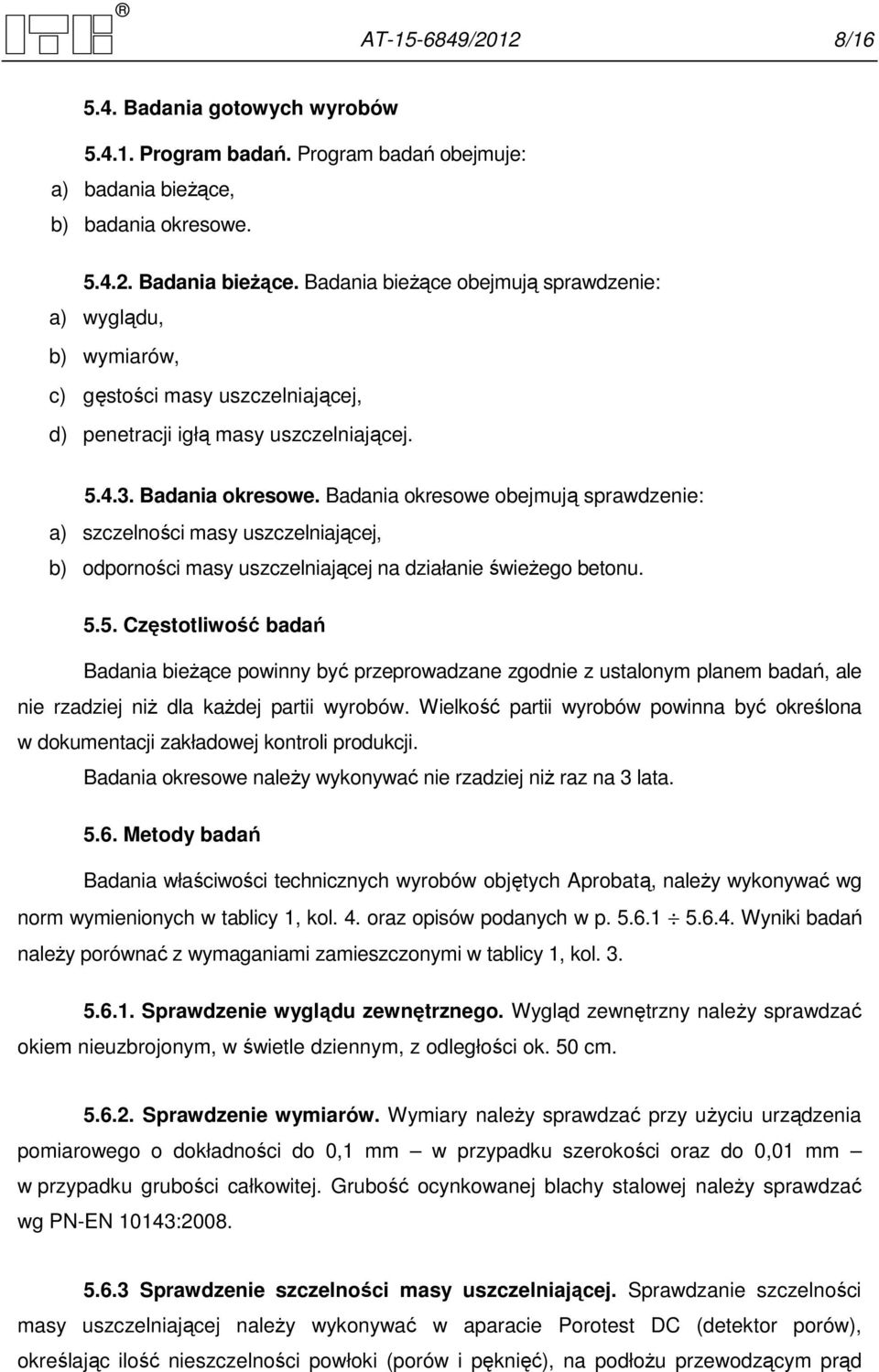 Badania okresowe obejmują sprawdzenie: a) szczelności masy uszczelniającej, b) odporności masy uszczelniającej na działanie świeŝego betonu. 5.