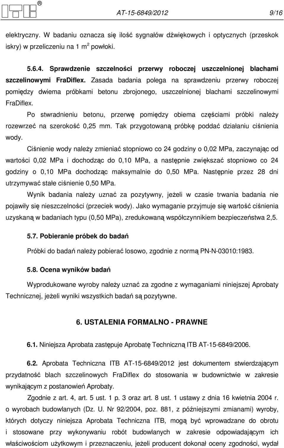 Po stwradnieniu betonu, przerwę pomiędzy obiema częściami próbki naleŝy rozewrzeć na szerokość 0,25 mm. Tak przygotowaną próbkę poddać działaniu ciśnienia wody.