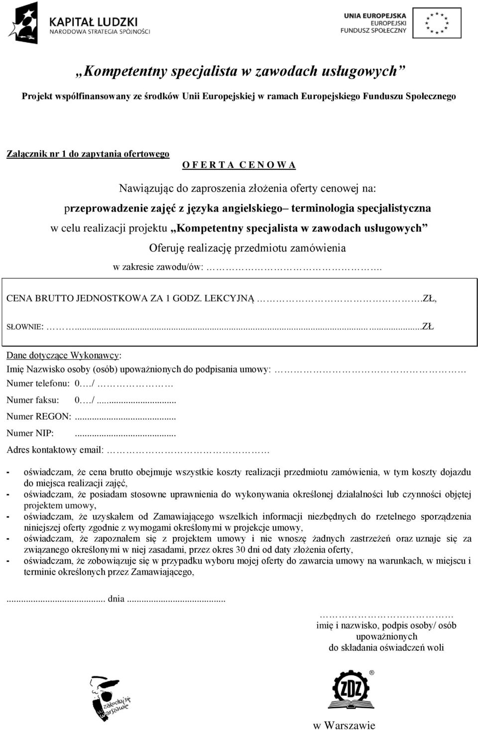 ..ZŁ Dane dotyczące Wykonawcy: Imię Nazwisko osoby (osób) upoważnionych do podpisania umowy: Numer telefonu: 0. / Numer faksu: 0. /... Numer REGON:... Numer NIP:.