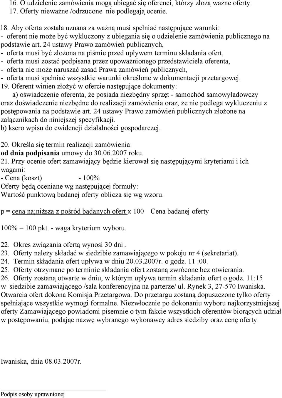 24 ustawy Prawo zamówień publicznych, - oferta musi być złożona na piśmie przed upływem terminu składania ofert, - oferta musi zostać podpisana przez upoważnionego przedstawiciela oferenta, - oferta