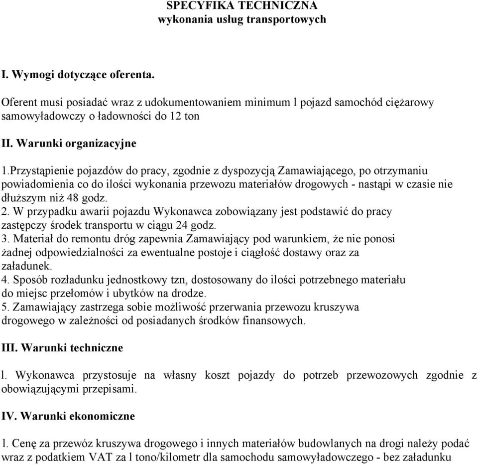 Przystąpienie pojazdów do pracy, zgodnie z dyspozycją Zamawiającego, po otrzymaniu powiadomienia co do ilości wykonania przewozu materiałów drogowych - nastąpi w czasie nie dłuższym niż 48 godz. 2.