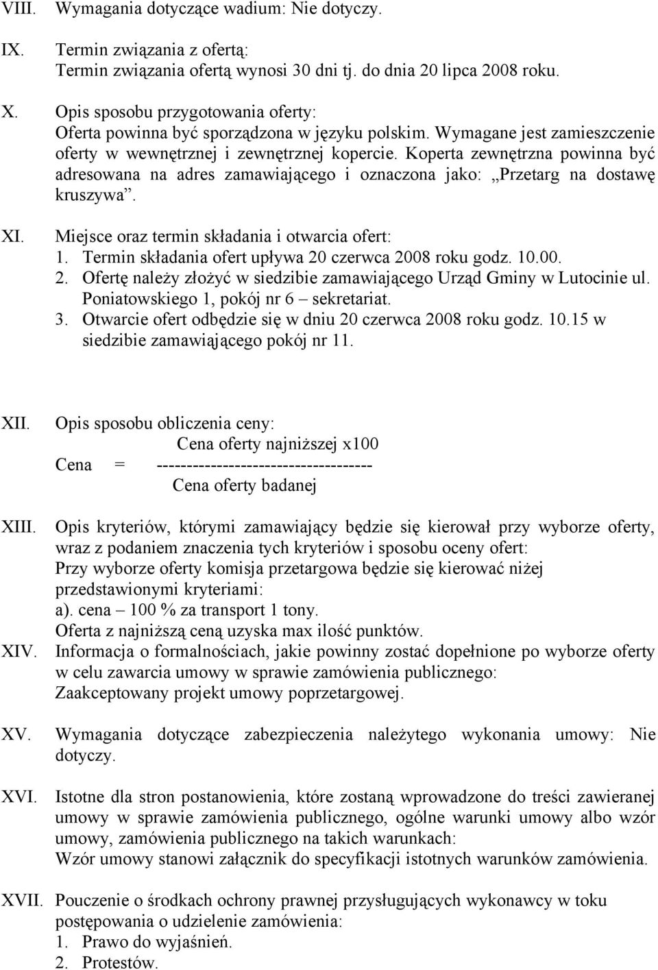 Koperta zewnętrzna powinna być adresowana na adres zamawiającego i oznaczona jako: Przetarg na dostawę kruszywa. XI. Miejsce oraz termin składania i otwarcia ofert: 1.