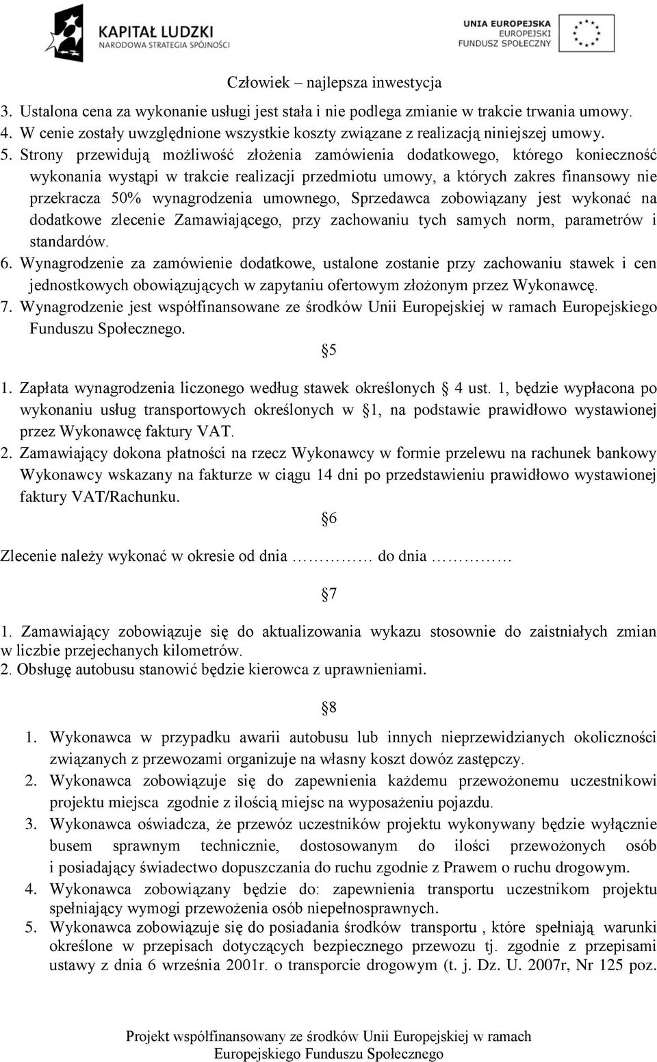 umownego, Sprzedawca zobowiązany jest wykonać na dodatkowe zlecenie Zamawiającego, przy zachowaniu tych samych norm, parametrów i standardów. 6.