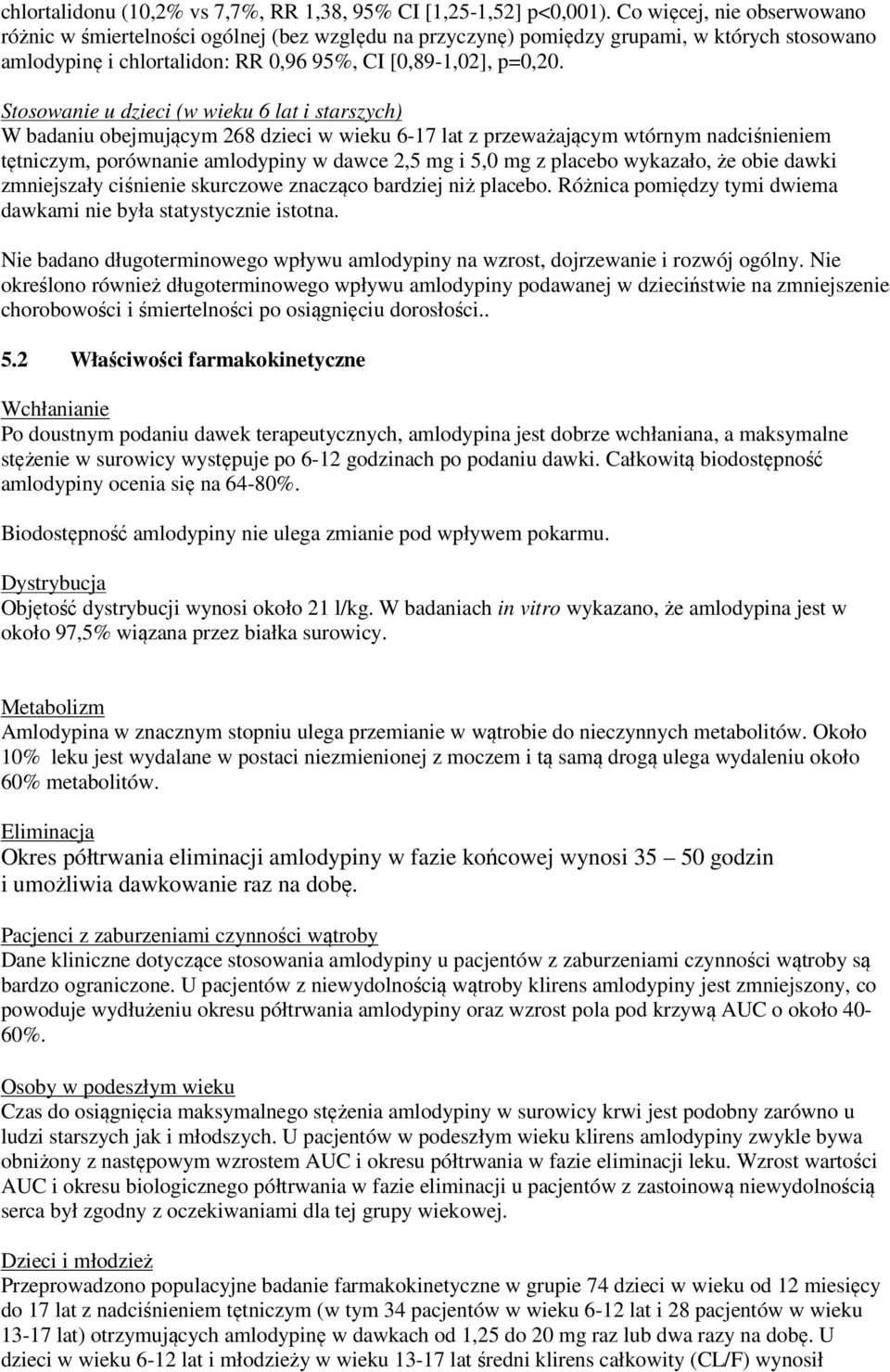 Stosowanie u dzieci (w wieku 6 lat i starszych) W badaniu obejmującym 268 dzieci w wieku 6-17 lat z przeważającym wtórnym nadciśnieniem tętniczym, porównanie amlodypiny w dawce 2,5 mg i 5,0 mg z