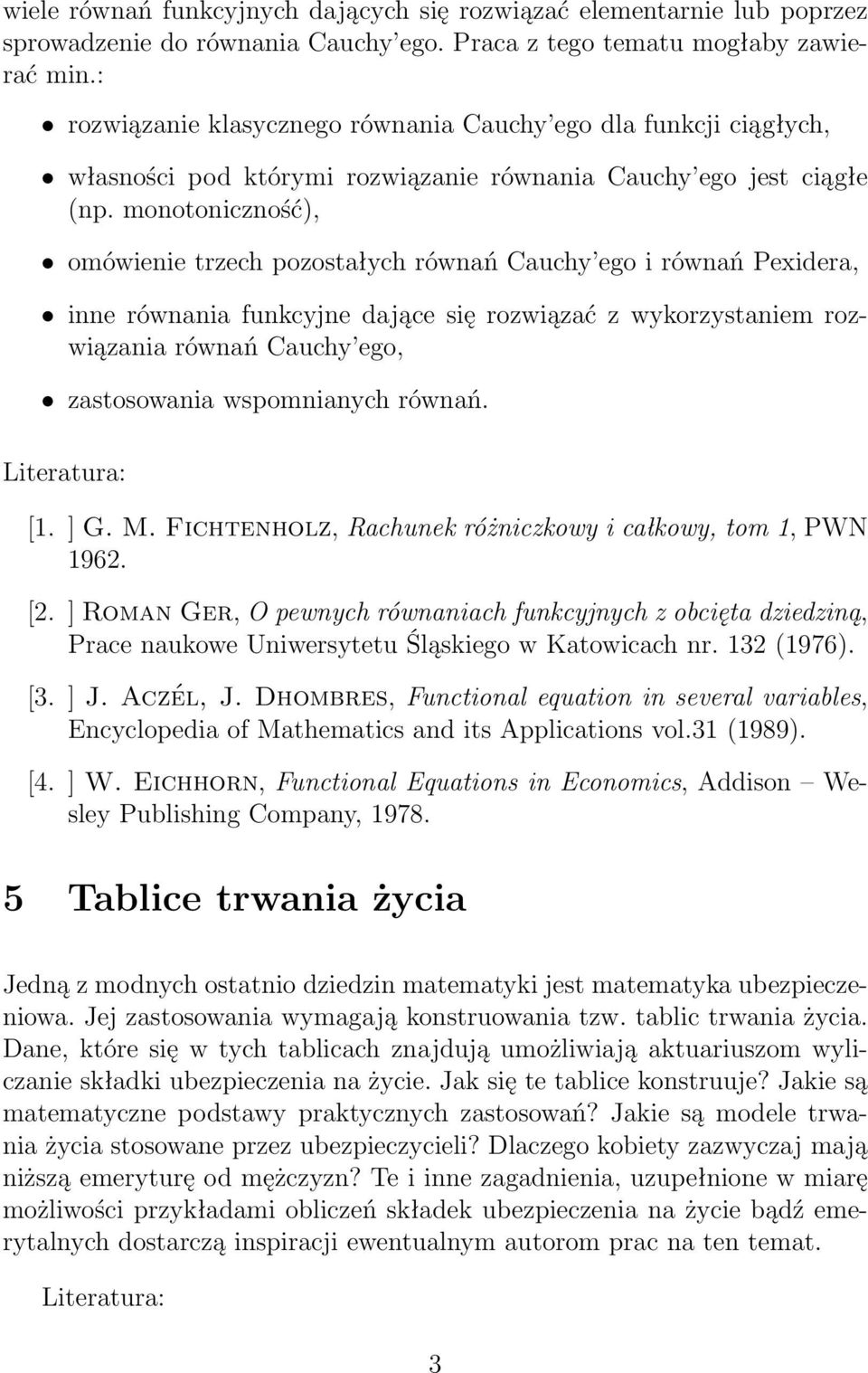 monotoniczność), omówienie trzech pozostałych równań Cauchy ego i równań Pexidera, inne równania funkcyjne dające się rozwiązać z wykorzystaniem rozwiązania równań Cauchy ego, zastosowania