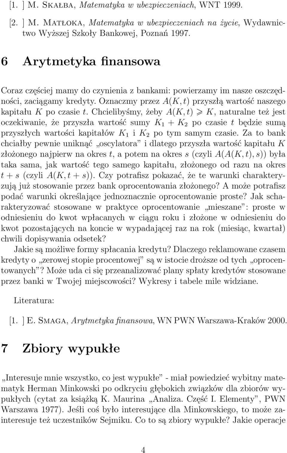 Chcielibyśmy, żeby A(K, t) K, naturalne też jest oczekiwanie, że przyszła wartość sumy K 1 + K 2 po czasie t będzie sumą przyszłych wartości kapitałów K 1 i K 2 po tym samym czasie.