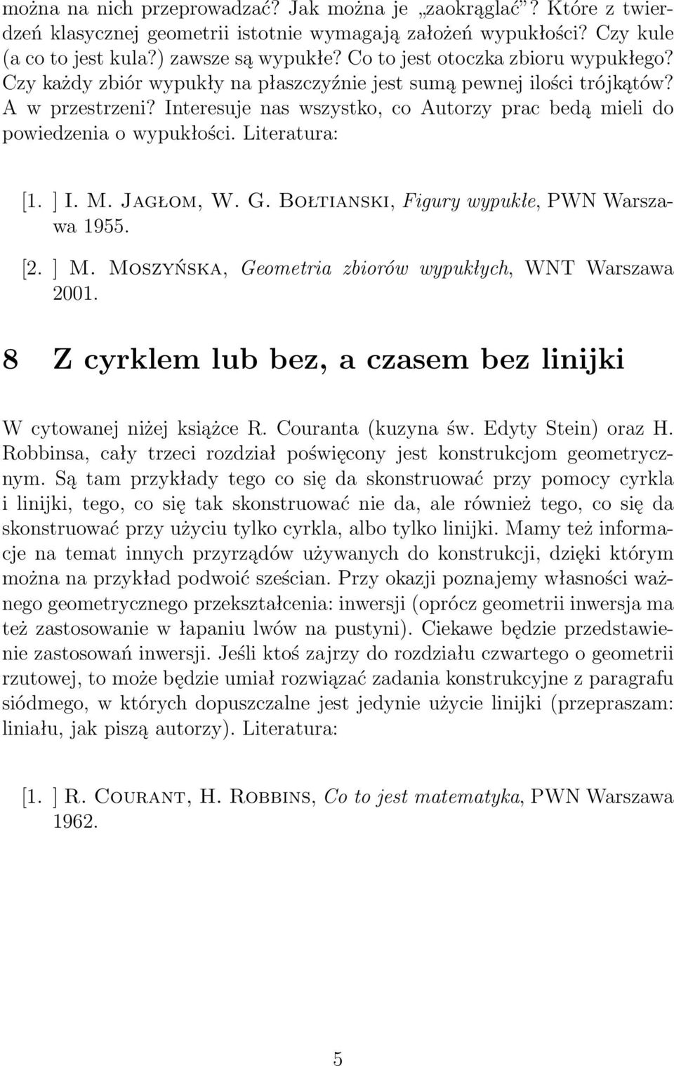 Interesuje nas wszystko, co Autorzy prac bedą mieli do powiedzenia o wypukłości. [1. ] I. M. Jagłom, W. G. Bołtianski, Figury wypukłe, PWN Warszawa 1955. [2. ] M.