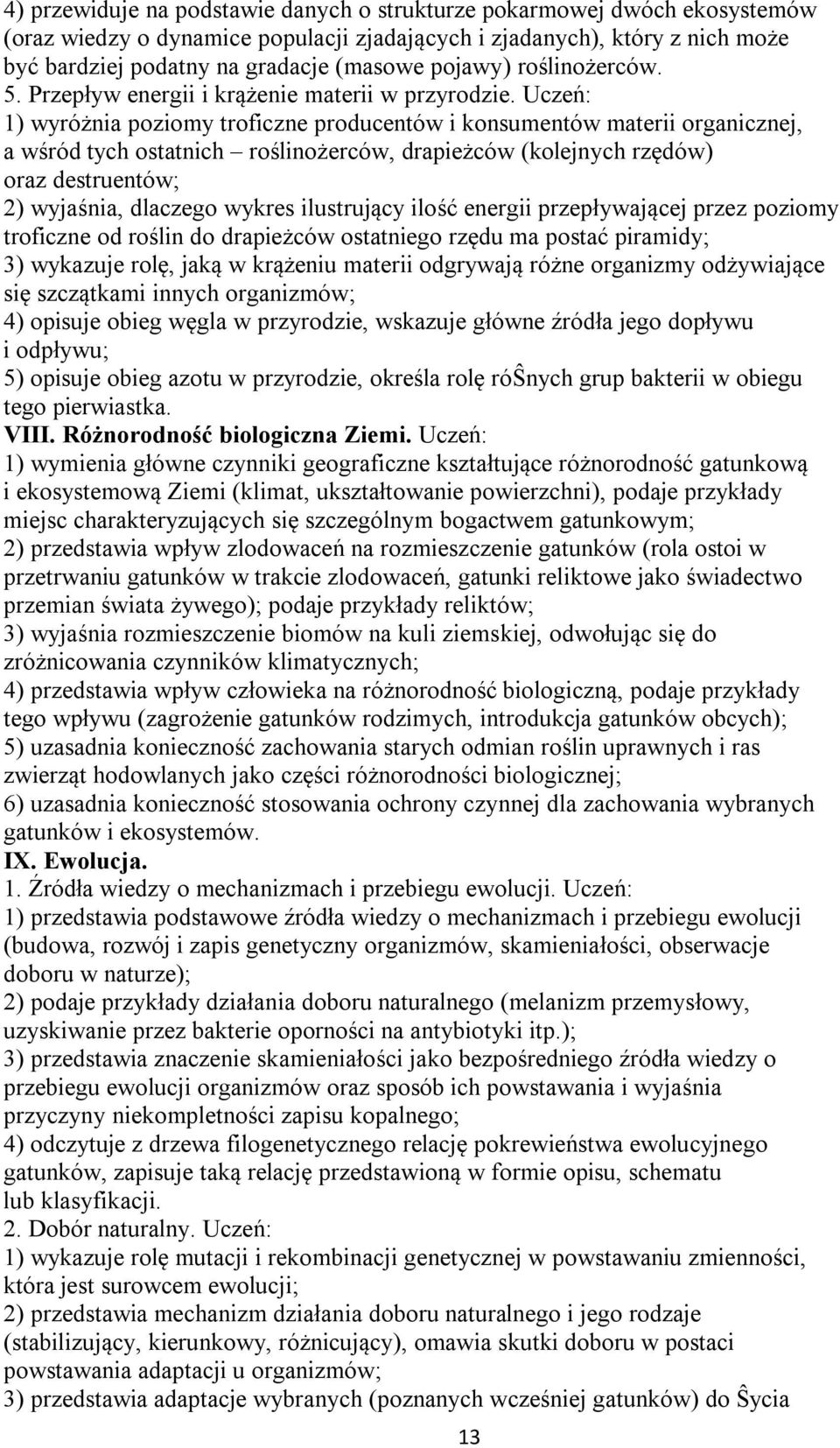 Uczeń: 1) wyróżnia poziomy troficzne producentów i konsumentów materii organicznej, a wśród tych ostatnich roślinożerców, drapieżców (kolejnych rzędów) oraz destruentów; 2) wyjaśnia, dlaczego wykres