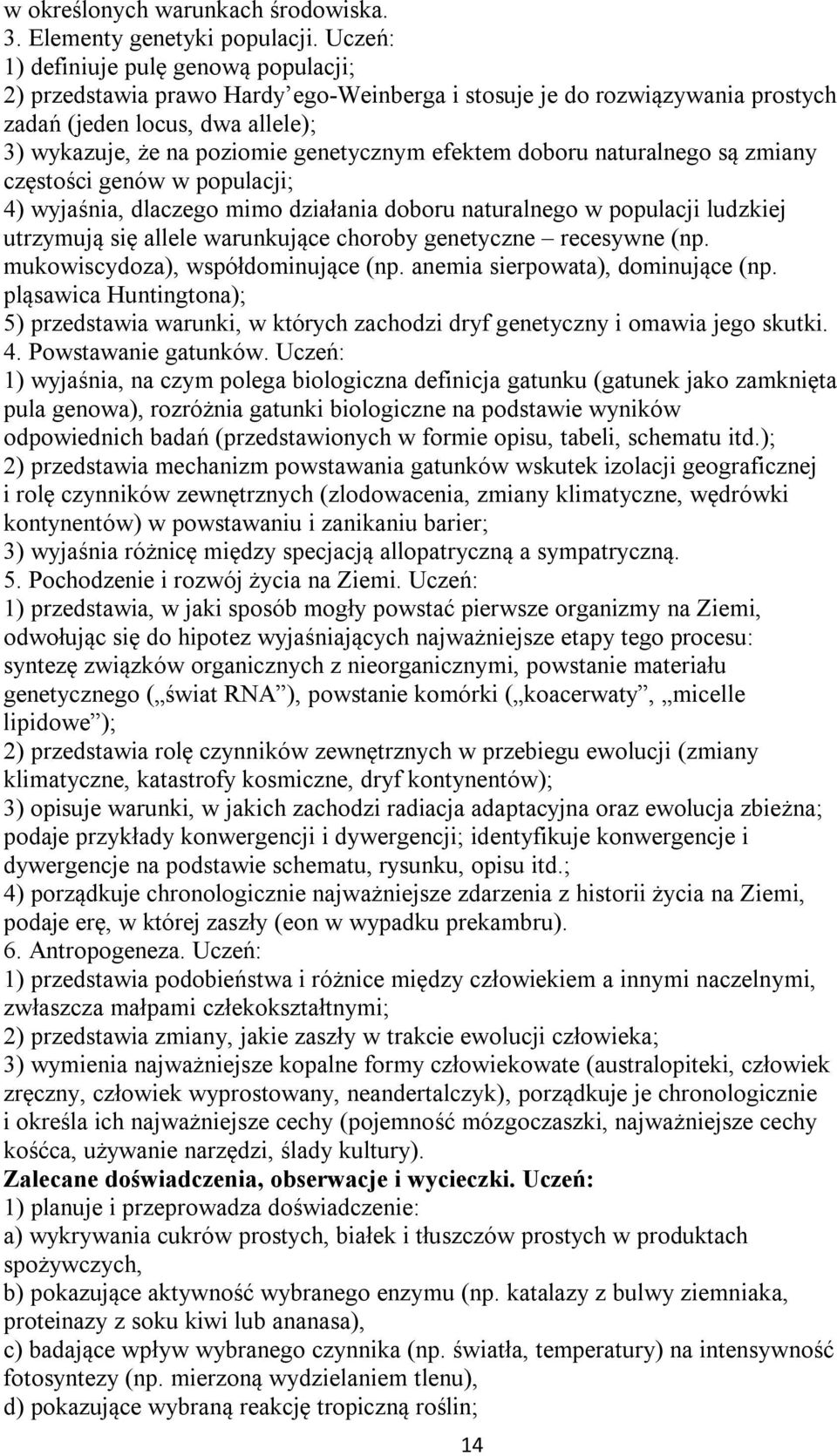 efektem doboru naturalnego są zmiany częstości genów w populacji; 4) wyjaśnia, dlaczego mimo działania doboru naturalnego w populacji ludzkiej utrzymują się allele warunkujące choroby genetyczne