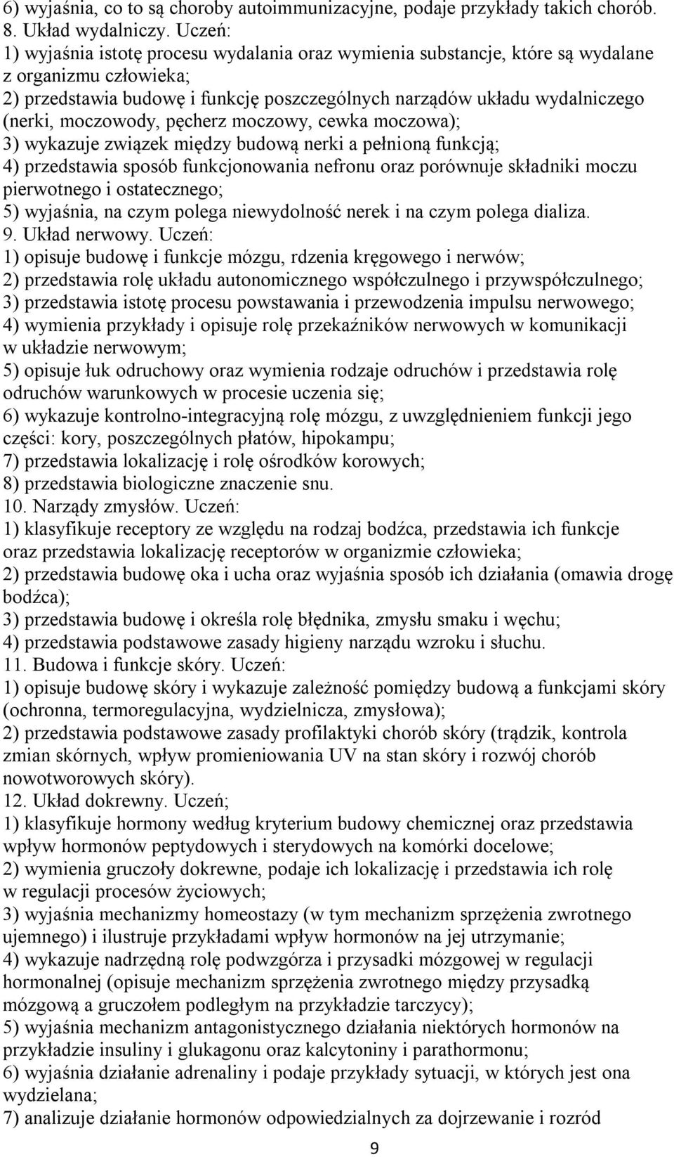 moczowody, pęcherz moczowy, cewka moczowa); 3) wykazuje związek między budową nerki a pełnioną funkcją; 4) przedstawia sposób funkcjonowania nefronu oraz porównuje składniki moczu pierwotnego i