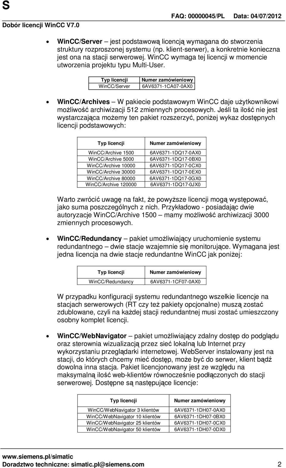 WinCC/Server 6AV6371-1CA07-0AX0 WinCC/Archives W pakiecie podstawowym WinCC daje uytkownikowi moliwo archiwizacji 512 zmiennych procesowych.