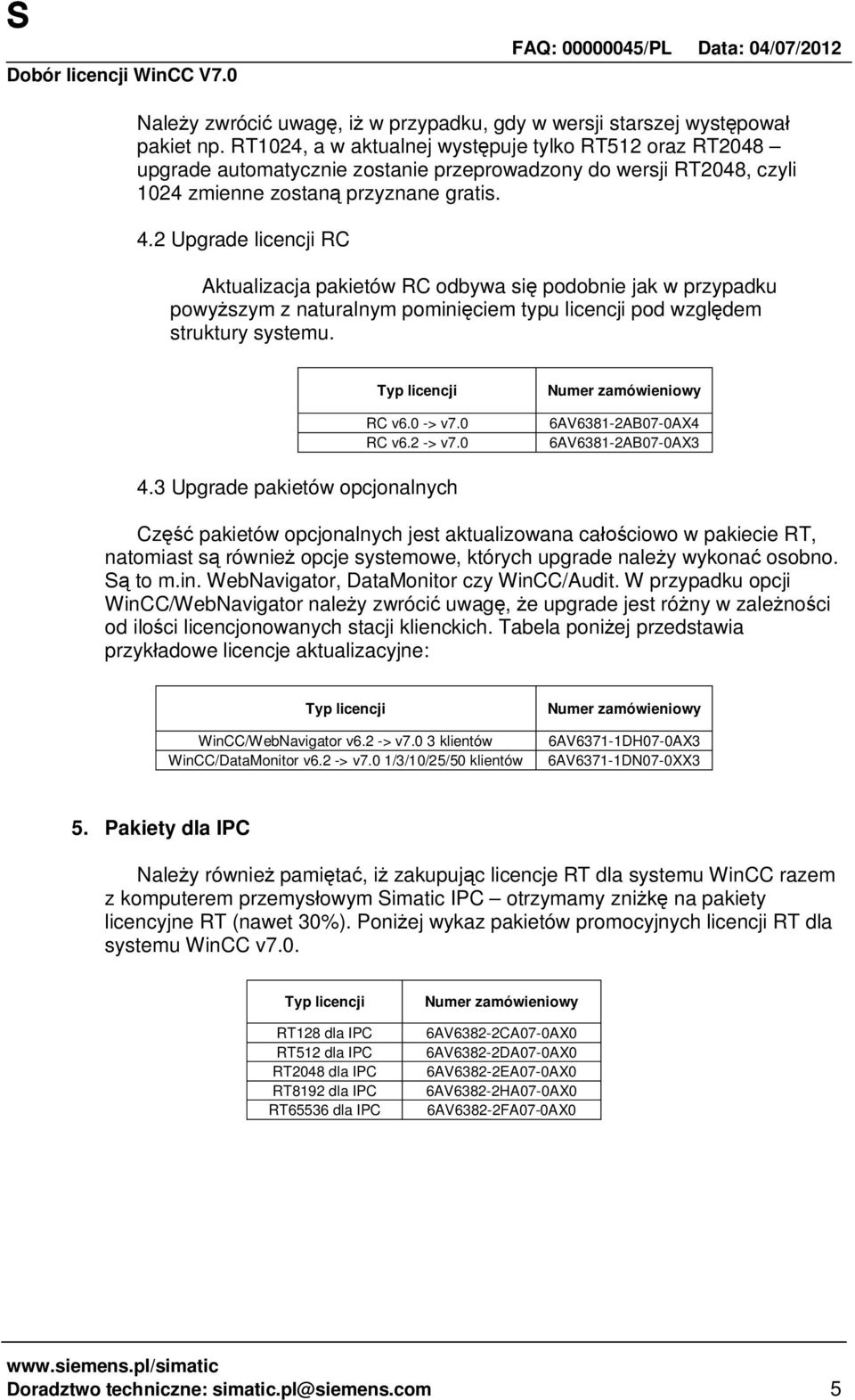 2 Upgrade licencji RC Aktualizacja pakietów RC odbywa si podobnie jak w przypadku powyszym z naturalnym pominiciem typu licencji pod wzgldem struktury systemu. RC v6.0 -> v7.0 RC v6.2 -> v7.