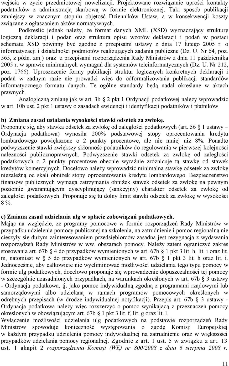 Podkreślić jednak należy, że format danych XML (XSD) wyznaczający strukturę logiczną deklaracji i podań oraz struktura opisu wzorów deklaracji i podań w postaci schematu XSD powinny być zgodne z