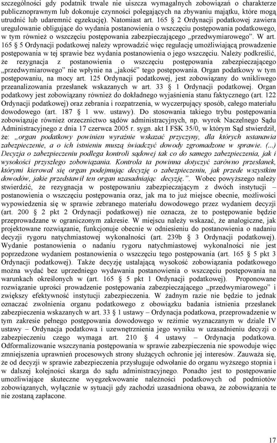 165 2 Ordynacji podatkowej zawiera uregulowanie obligujące do wydania postanowienia o wszczęciu postępowania podatkowego, w tym również o wszczęciu postępowania zabezpieczającego przedwymiarowego.