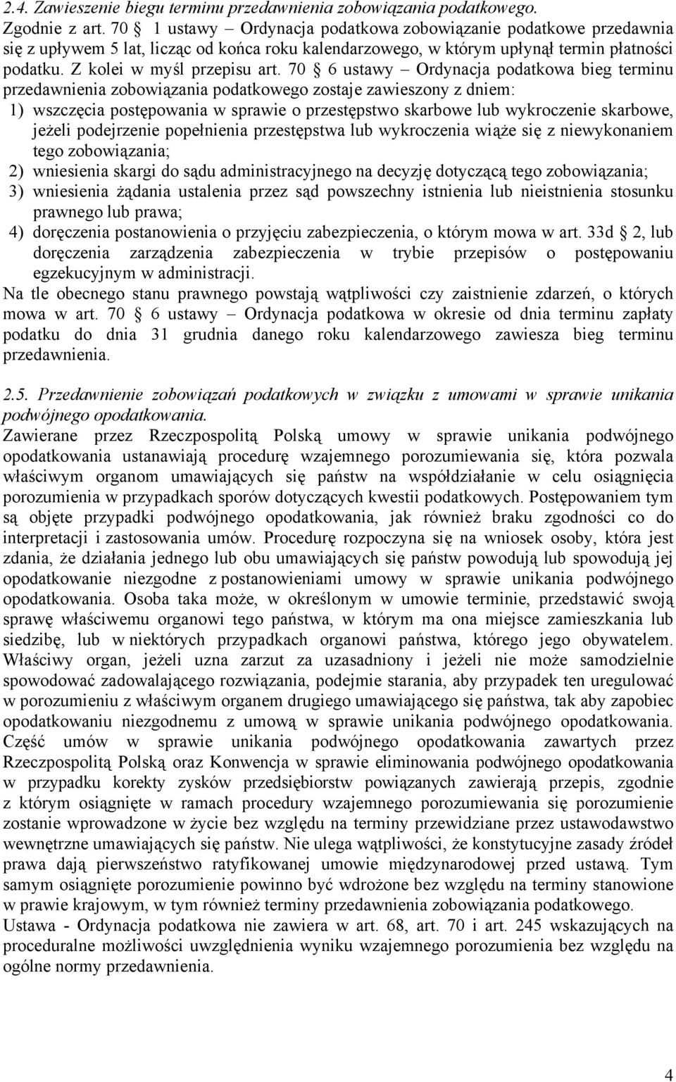 70 6 ustawy Ordynacja podatkowa bieg terminu przedawnienia zobowiązania podatkowego zostaje zawieszony z dniem: 1) wszczęcia postępowania w sprawie o przestępstwo skarbowe lub wykroczenie skarbowe,