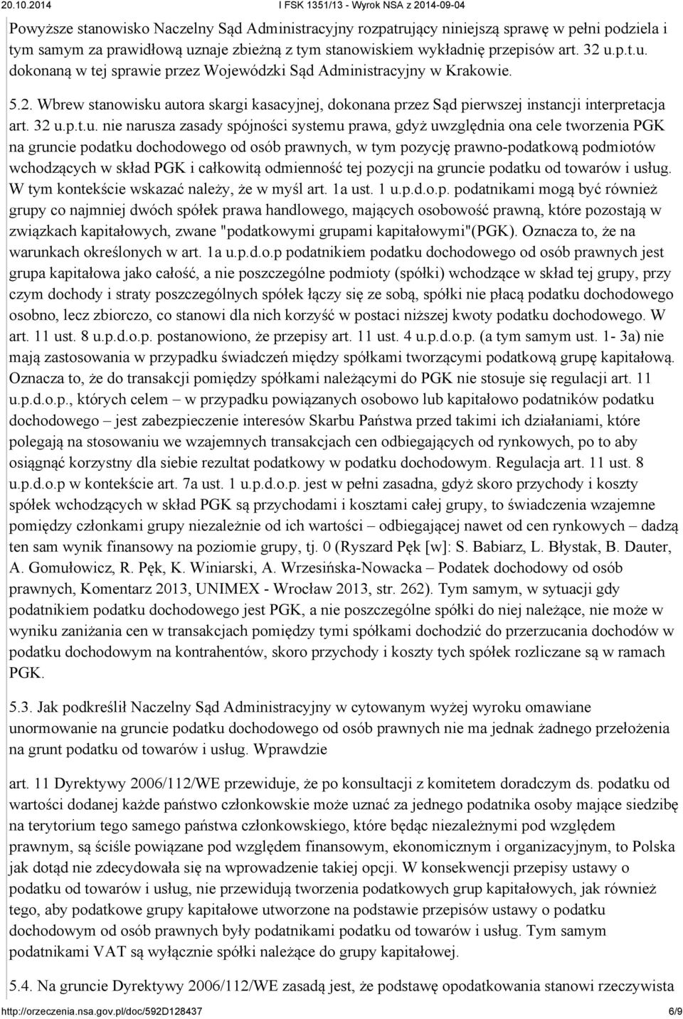 autora skargi kasacyjnej, dokonana przez Sąd pierwszej instancji interpretacja art. 32 u.p.t.u. nie narusza zasady spójności systemu prawa, gdyż uwzględnia ona cele tworzenia PGK na gruncie podatku