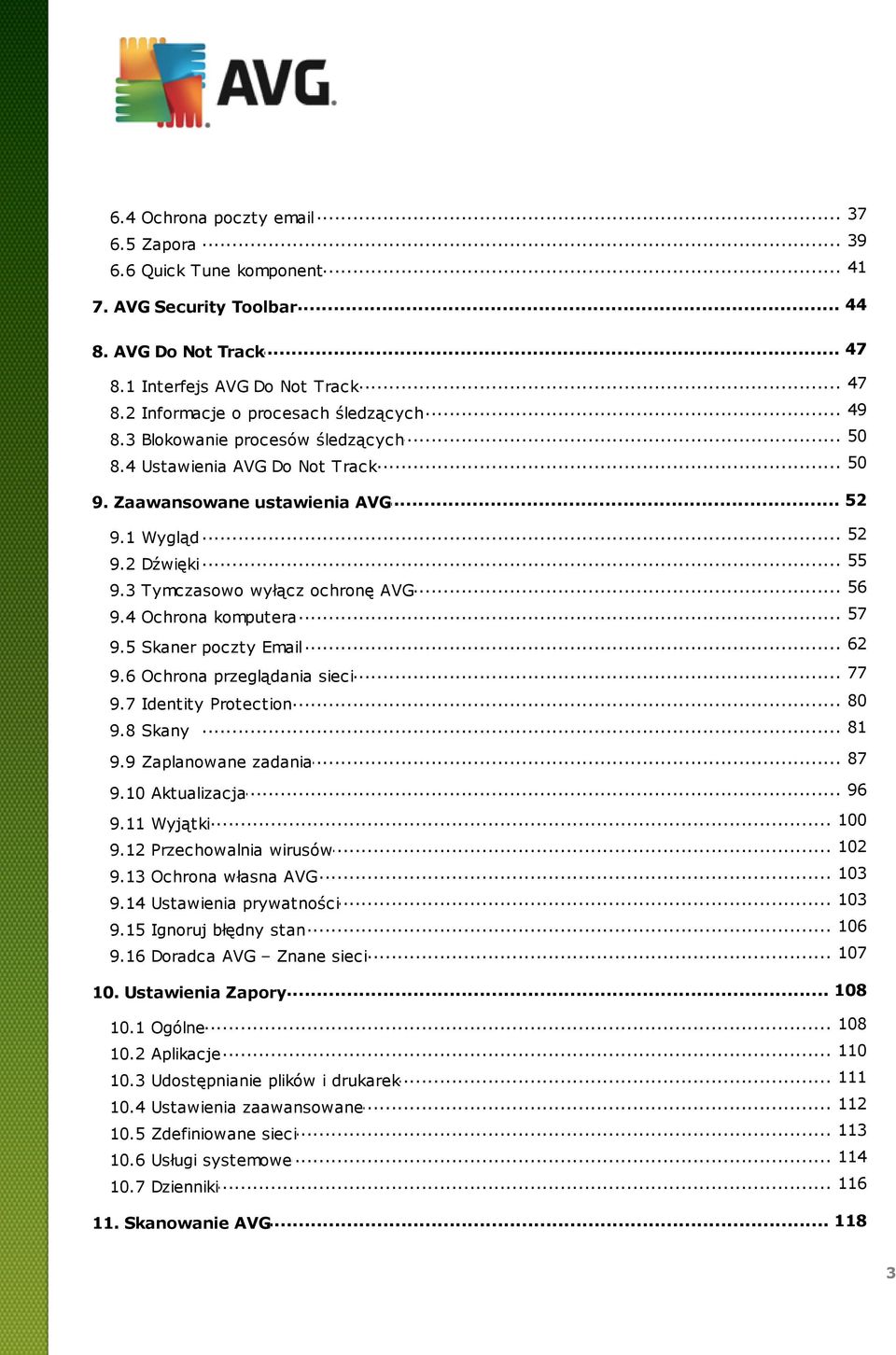 3 Tymczasowo wyłącz ochronę AVG 57 9.4 Ochrona... komputera 62 9.5 Skaner... poczty Email 77 9.6 Ochrona... przeglądania sieci 80 9.7 Identity... Protection 9.8 Skany... 81... 87 9.