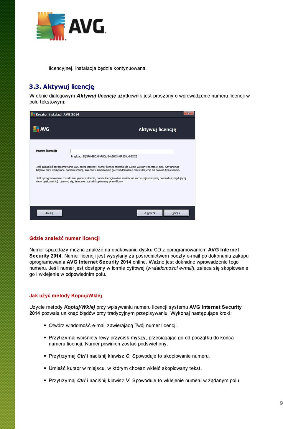 opakowaniu dysku CD z oprogramowaniem AVG Internet Security 2014. Numer licencji jest wysyłany za pośrednictwem poczty e-mail po dokonaniu zakupu oprogramowania AVG Internet Security 2014 online.