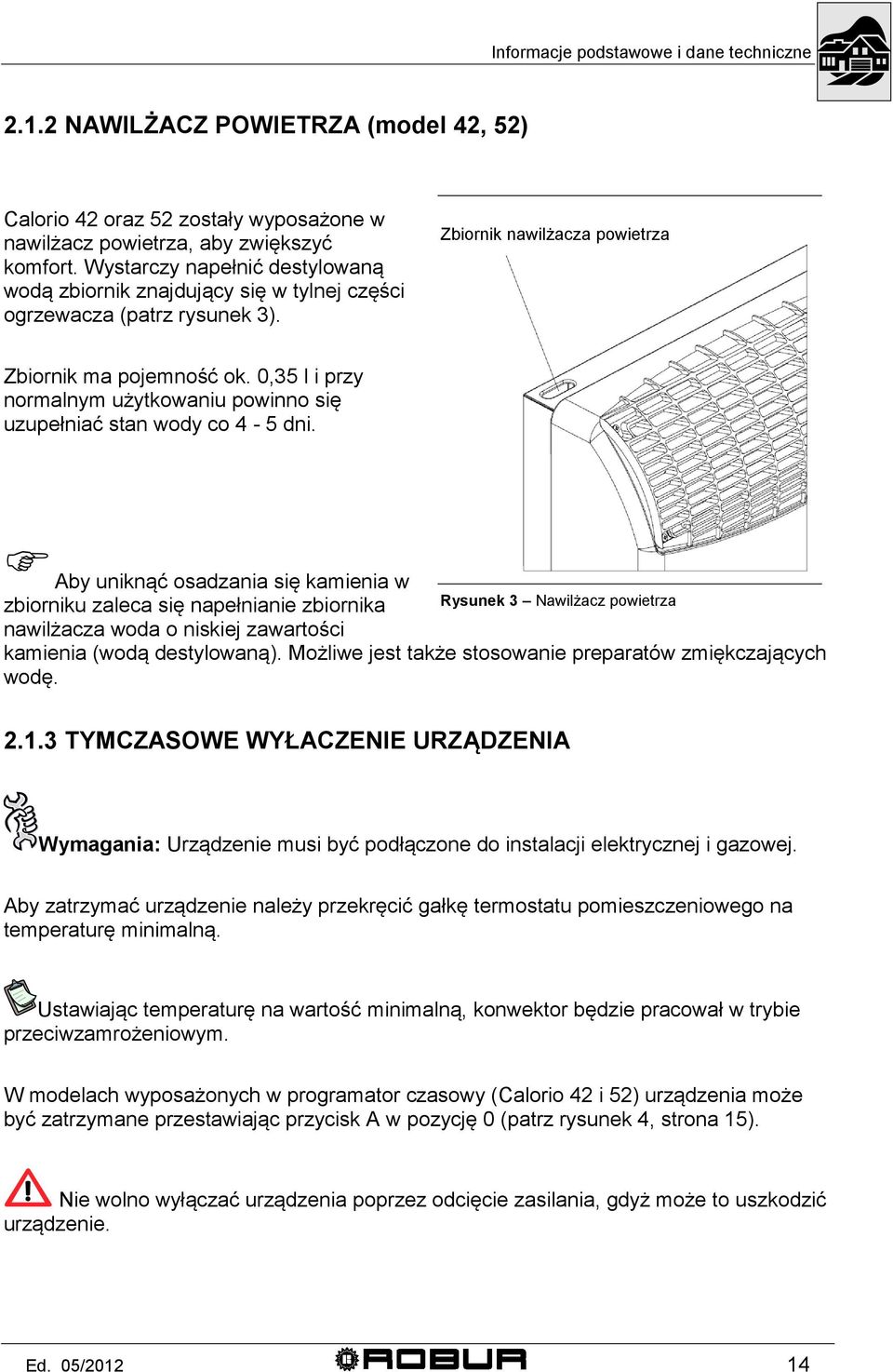 0,35 l i przy normalnym użytkowaniu powinno się uzupełniać stan wody co 4-5 dni.